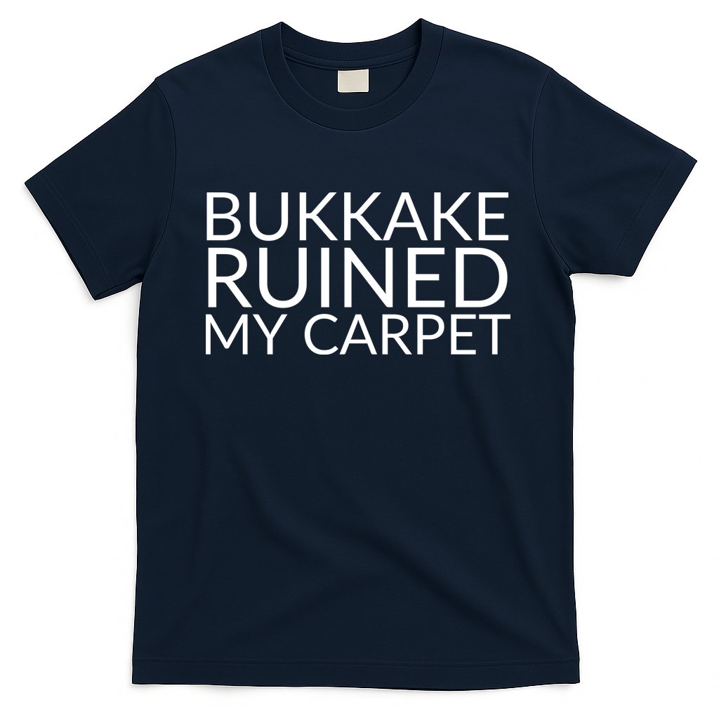 Bukkake Ruined My Carpet Funny Offensive Saying. T-Shirt