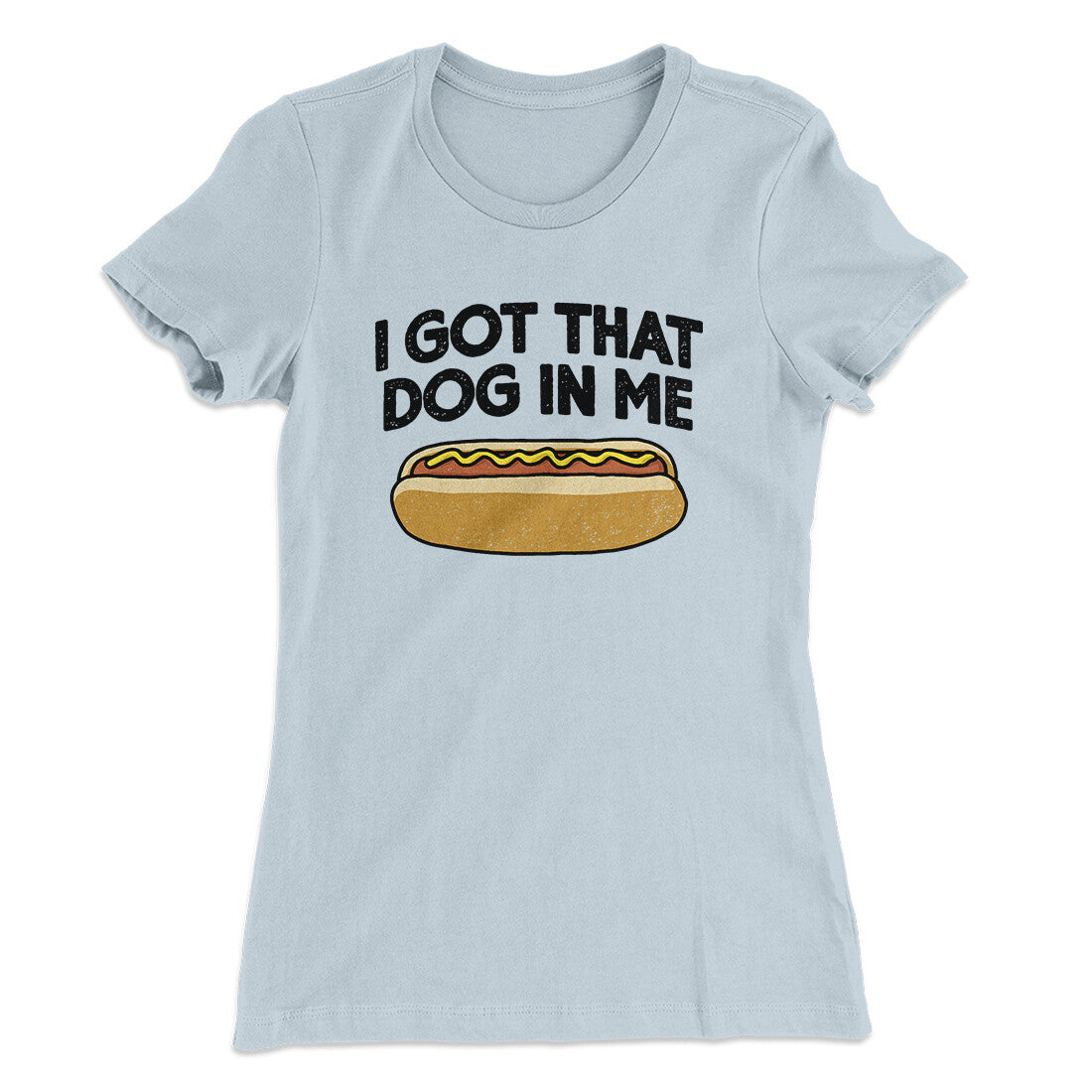 I Got That Dog In Me Women's T-Shirt