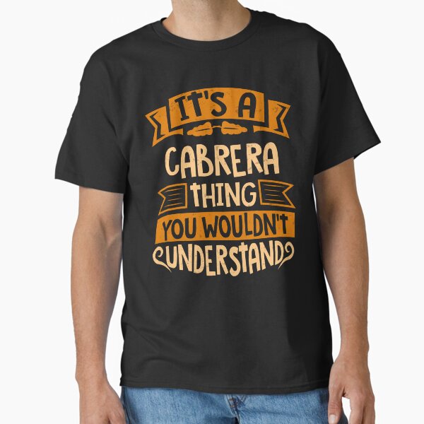 Cabrera Name It Is A Cabrera Thing You Wouldnt Understand Classic T-Shirt