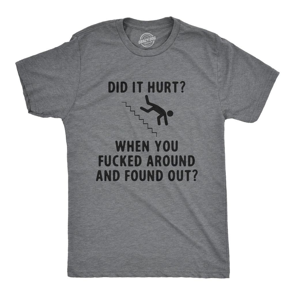 Did It Hurt When You Fucked Around And Found Out Men's T Shirt