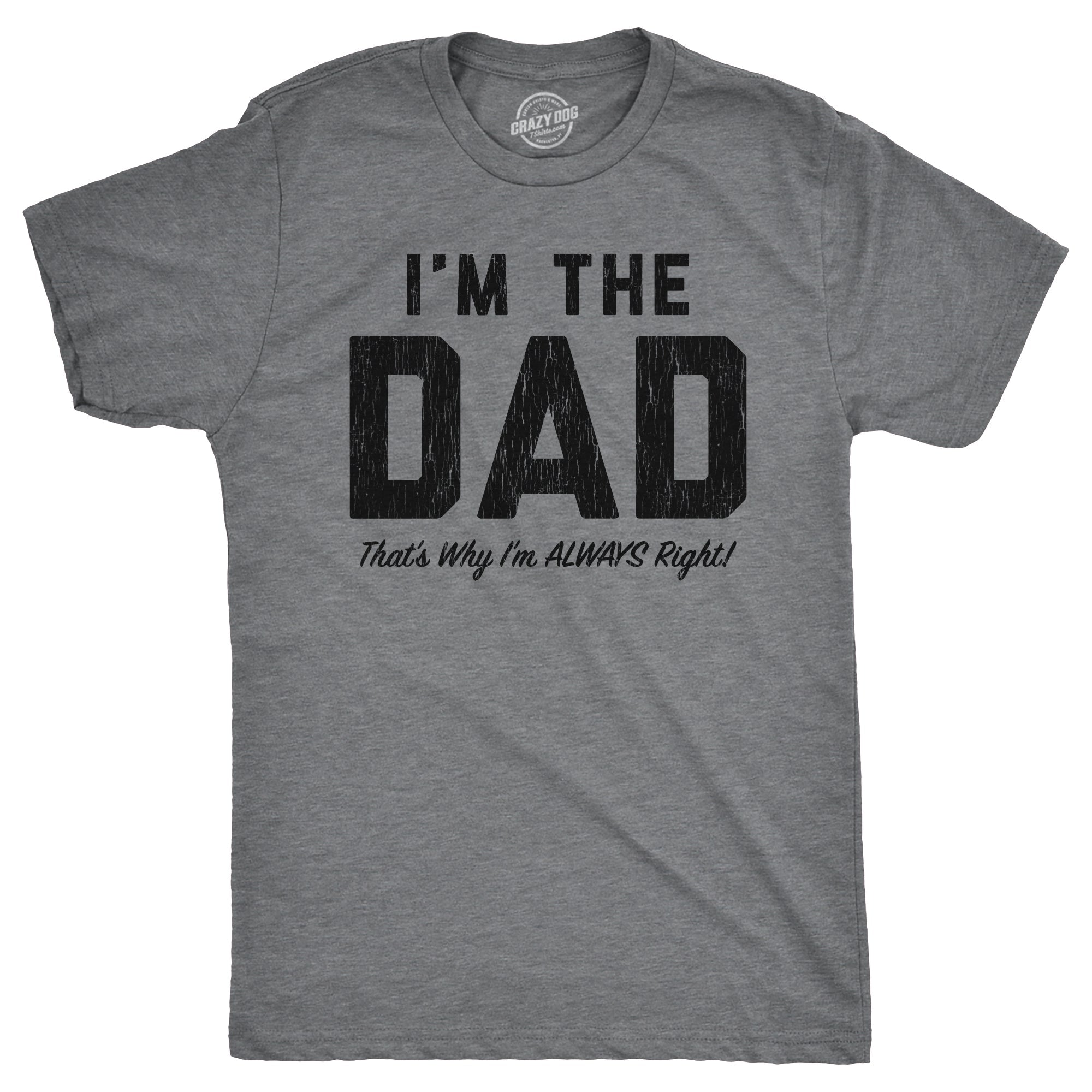 Im The Dad Thats Why Im Always Right Men's T Shirt