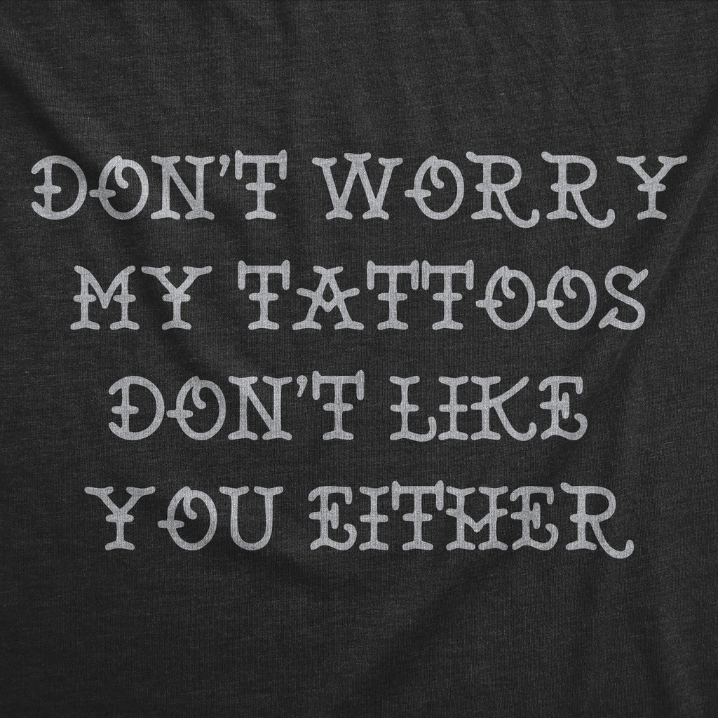 Dont Worry My Tattoos Dont Like You Either Men's T Shirt