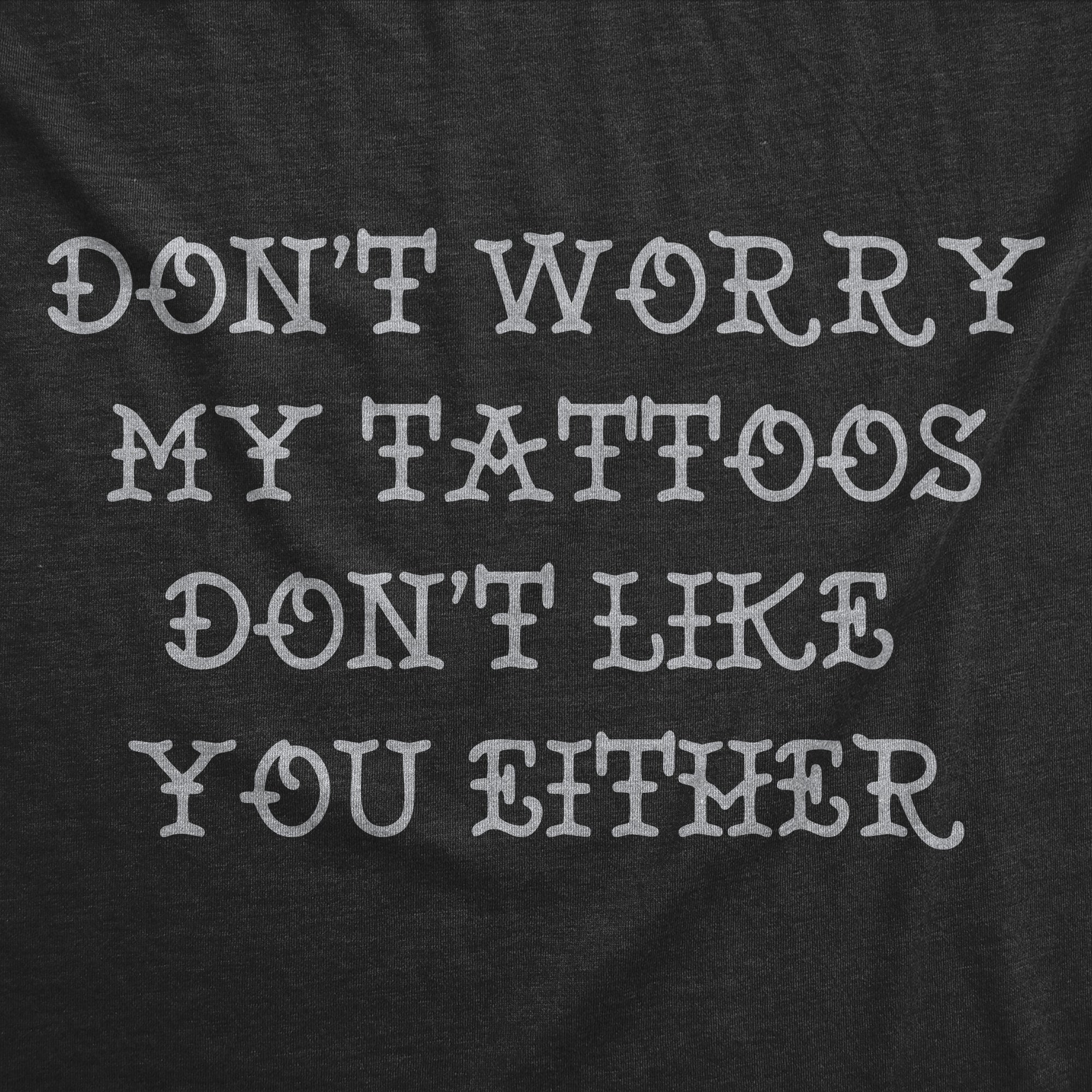 Dont Worry My Tattoos Dont Like You Either Men's T Shirt