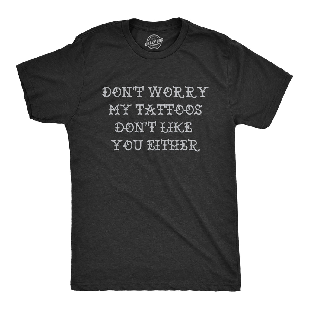 Dont Worry My Tattoos Dont Like You Either Men's T Shirt