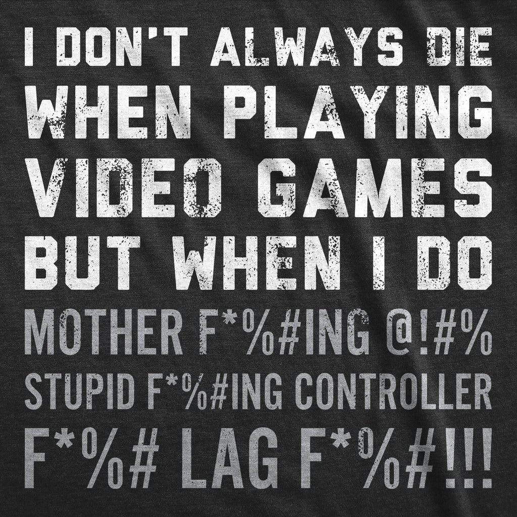 I Dont Always Die When Playing Video Games Men's T Shirt