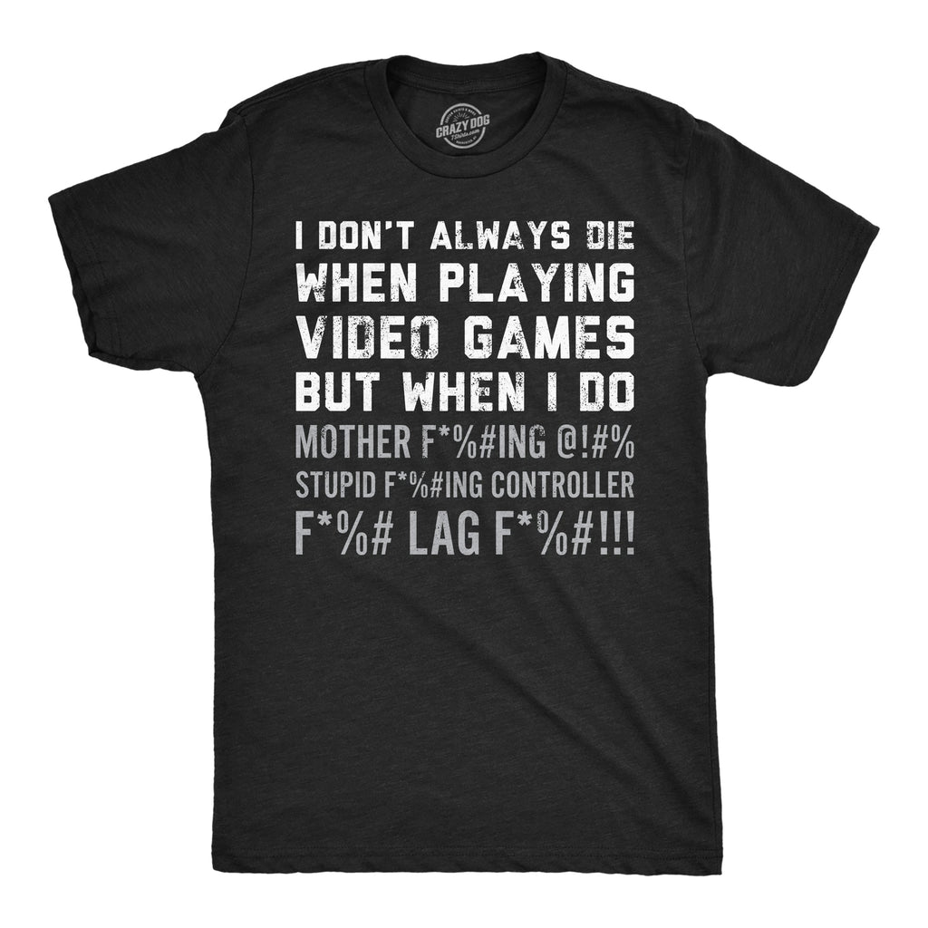 I Dont Always Die When Playing Video Games Men's T Shirt