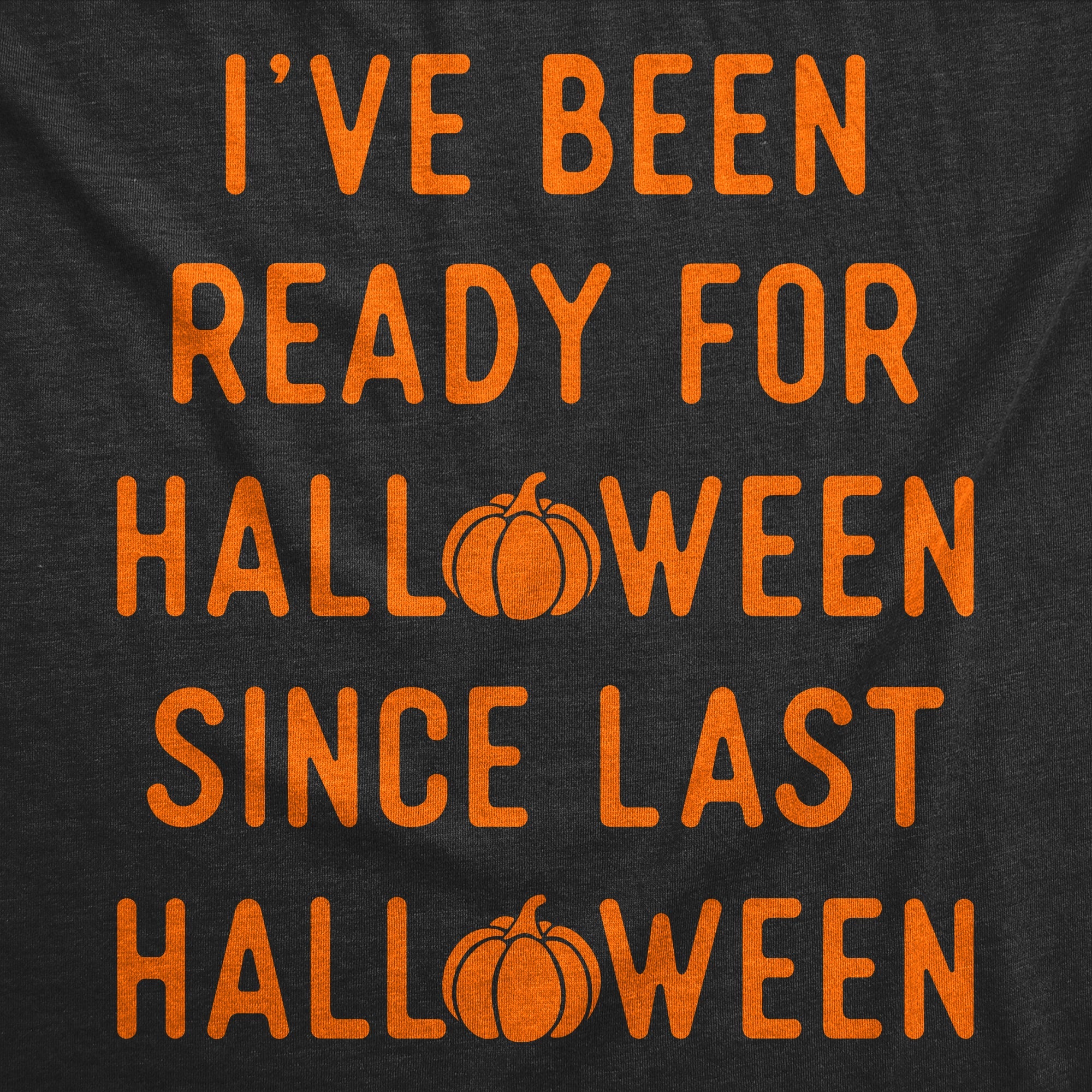 Ive Been Ready For Halloween Since Last Halloween Women's T Shirt