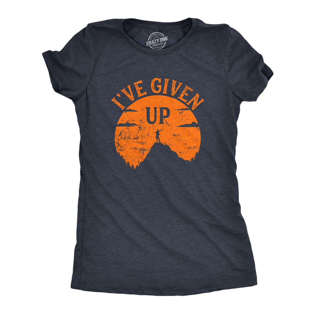 Ive Given Up Women's T Shirt