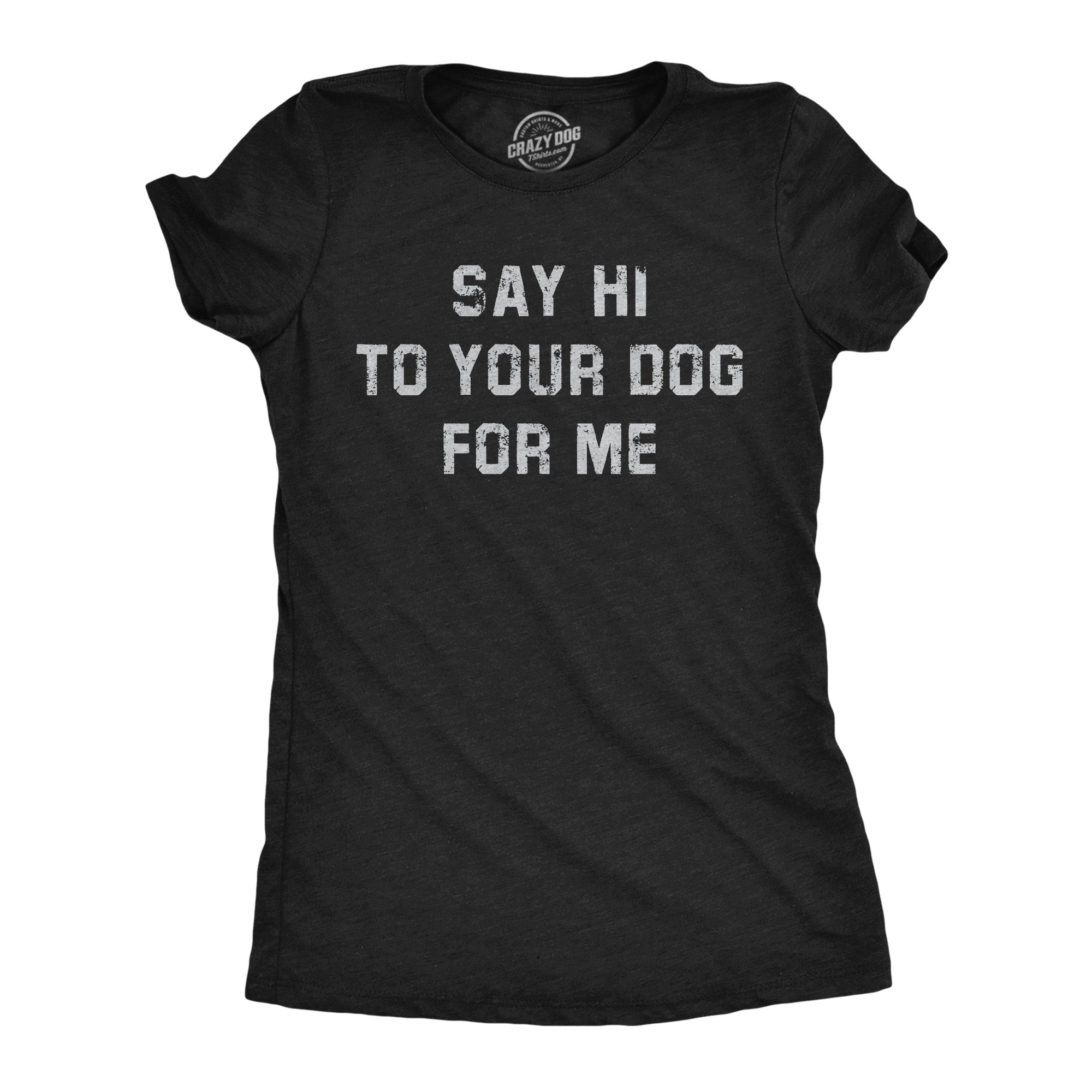 Say Hi To Your Dog For Me Women's T Shirt