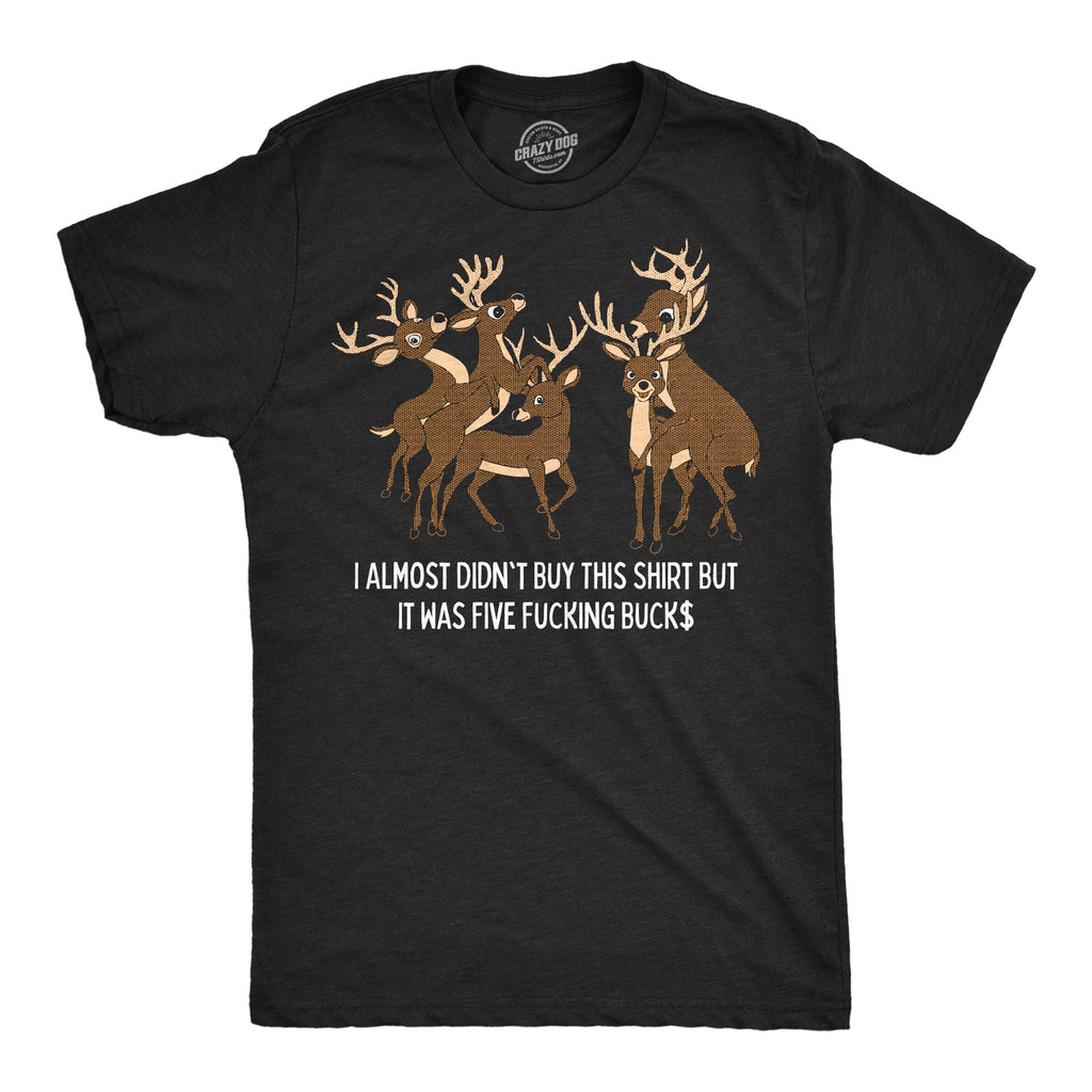I Almost Didnt Buy This Shirt But It Was 5 Fucking Bucks Men's T Shirt