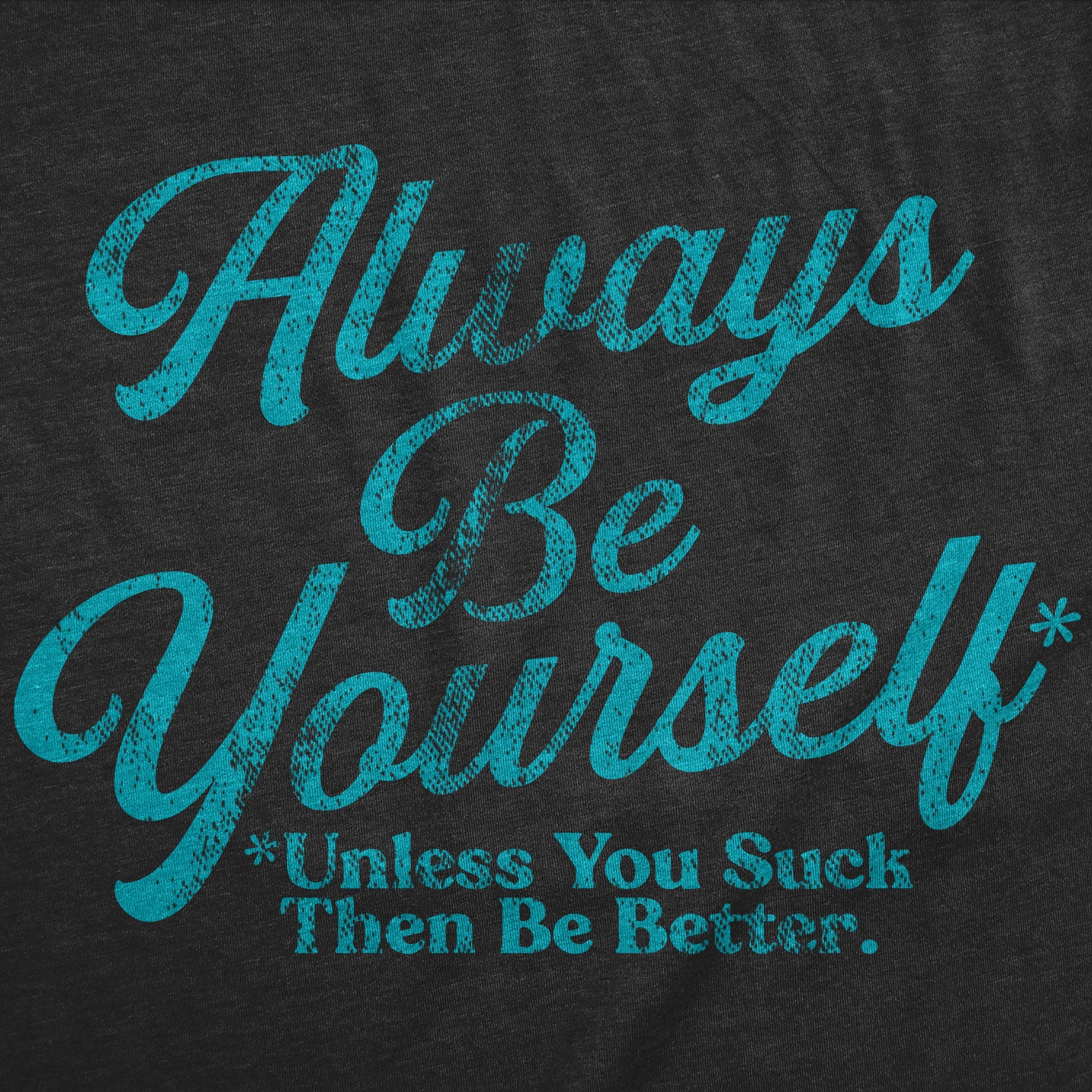 Always Be Yourself Unless You Suck Then Be Better Men's T Shirt