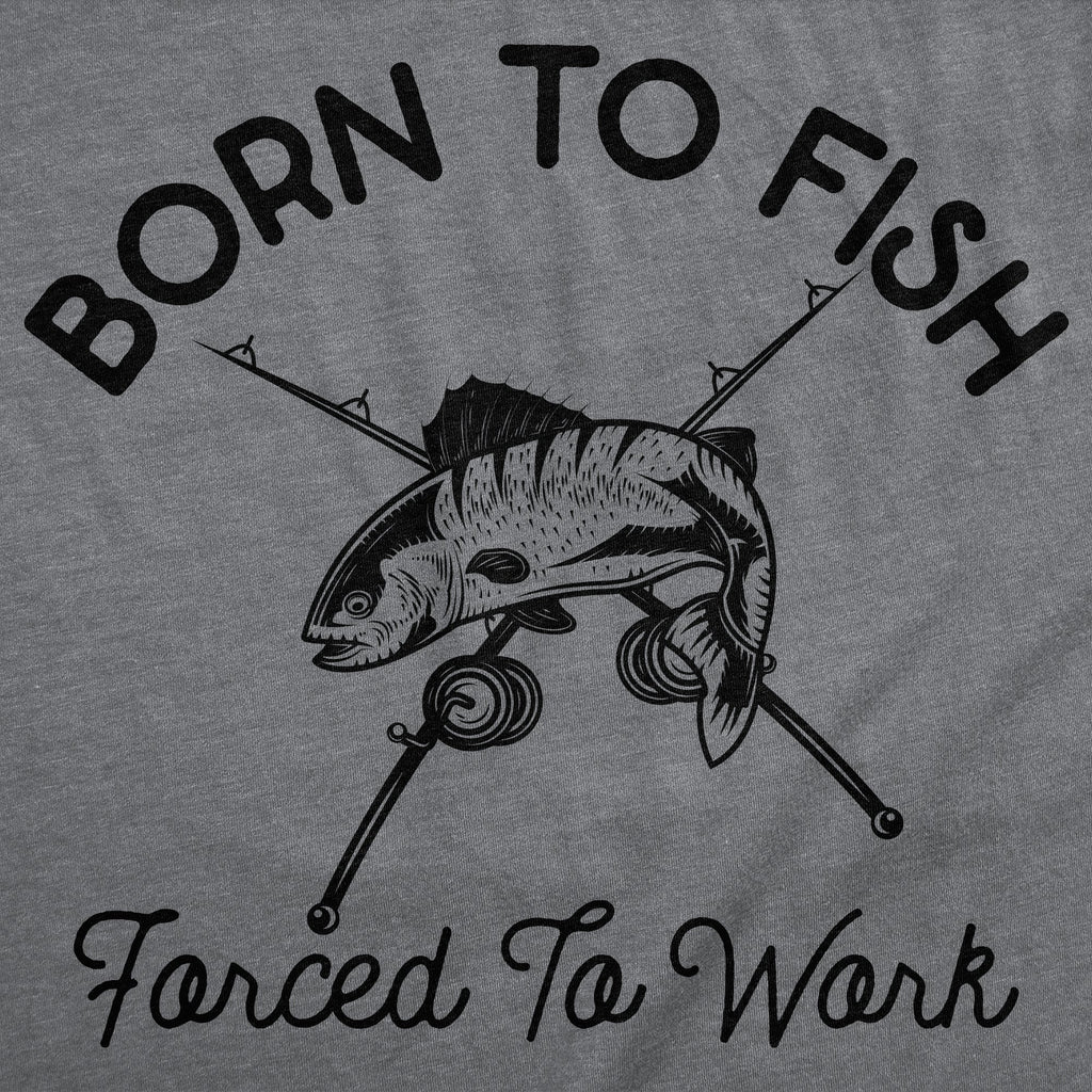 Born To Fish Forced To Work Men's T Shirt