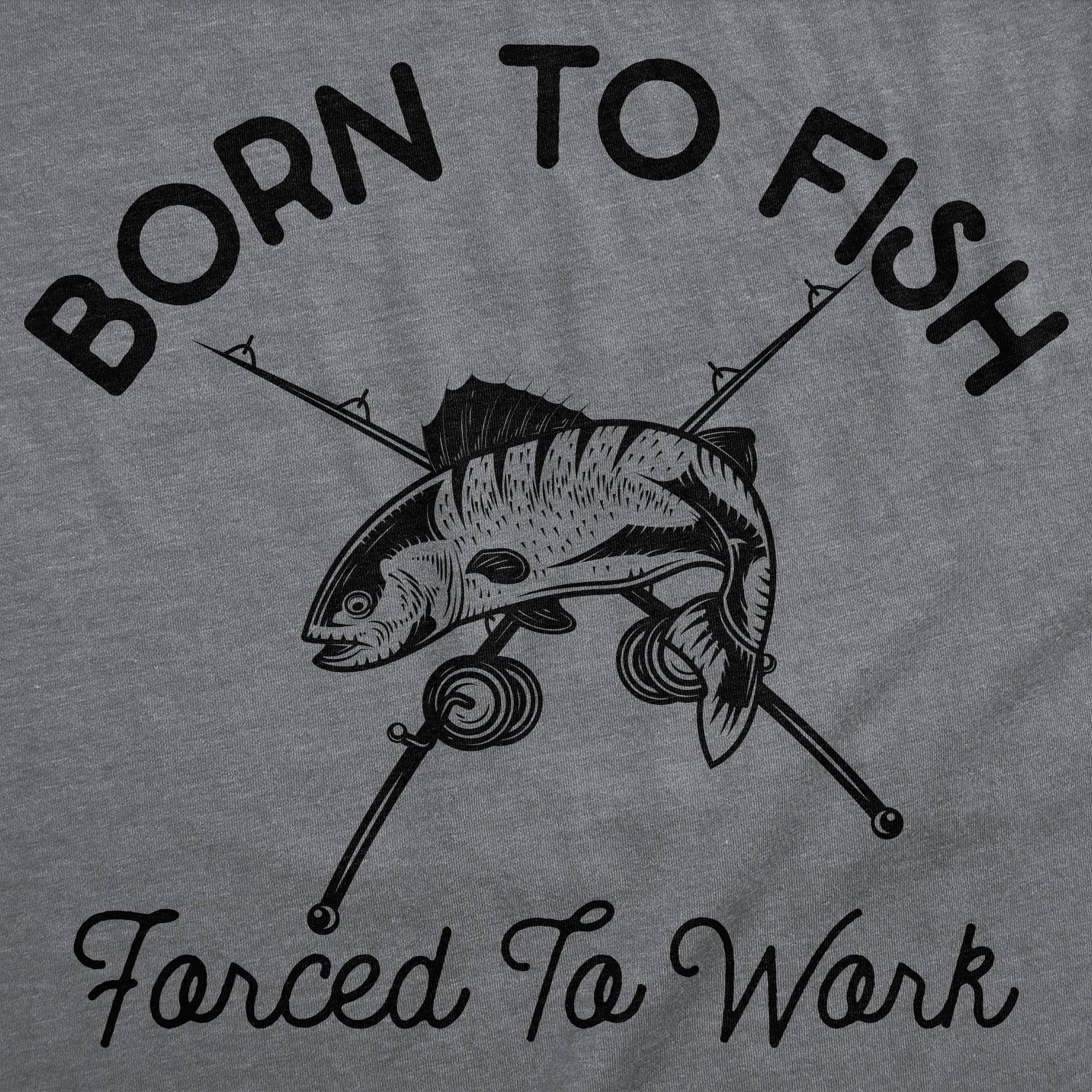 Born To Fish Forced To Work Men's T Shirt