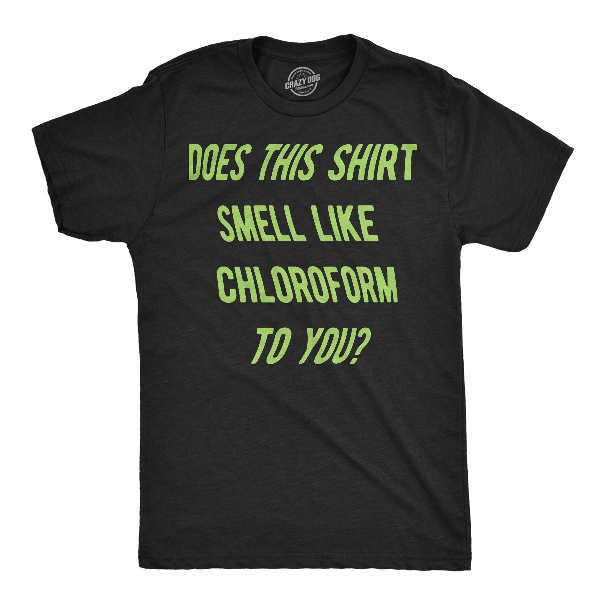 Does This Shirt Smell Like Chloroform To You Men's T Shirt