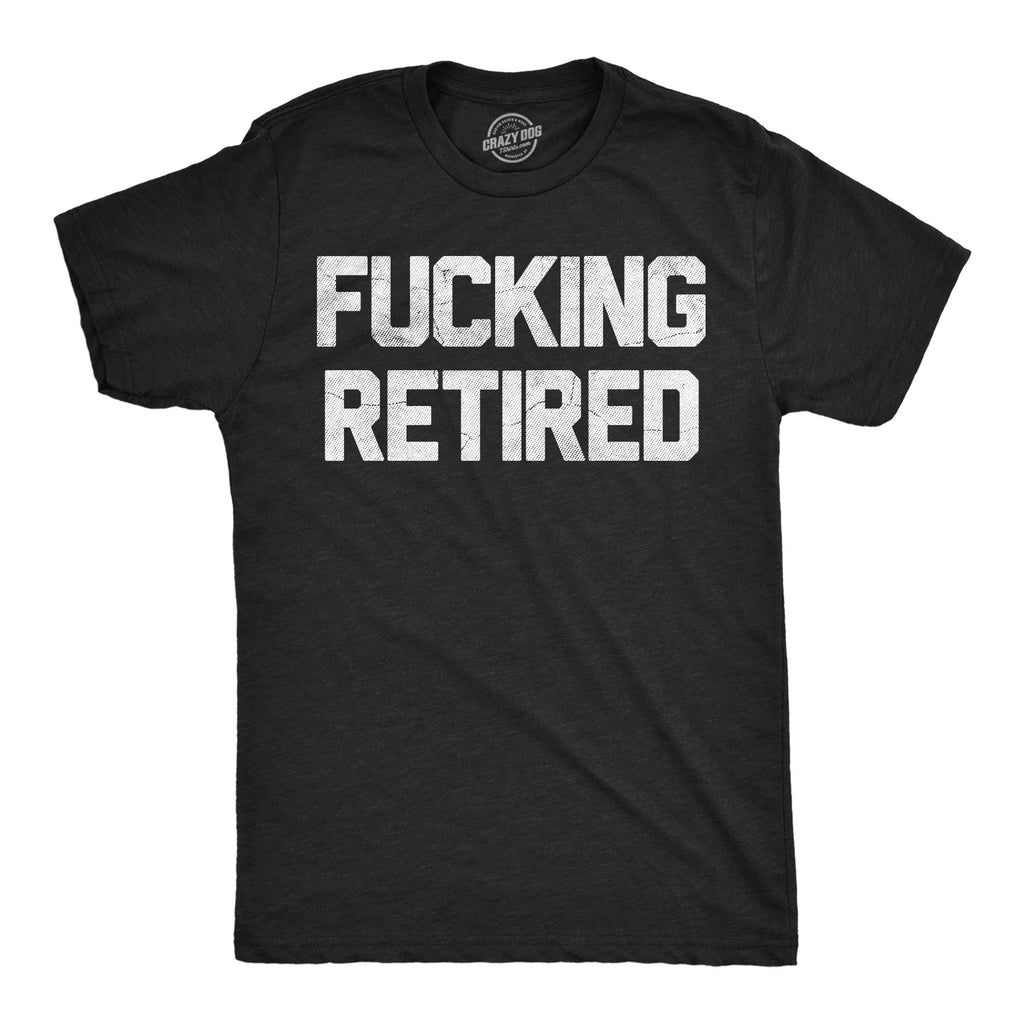 Fucking Retired Men's T Shirt