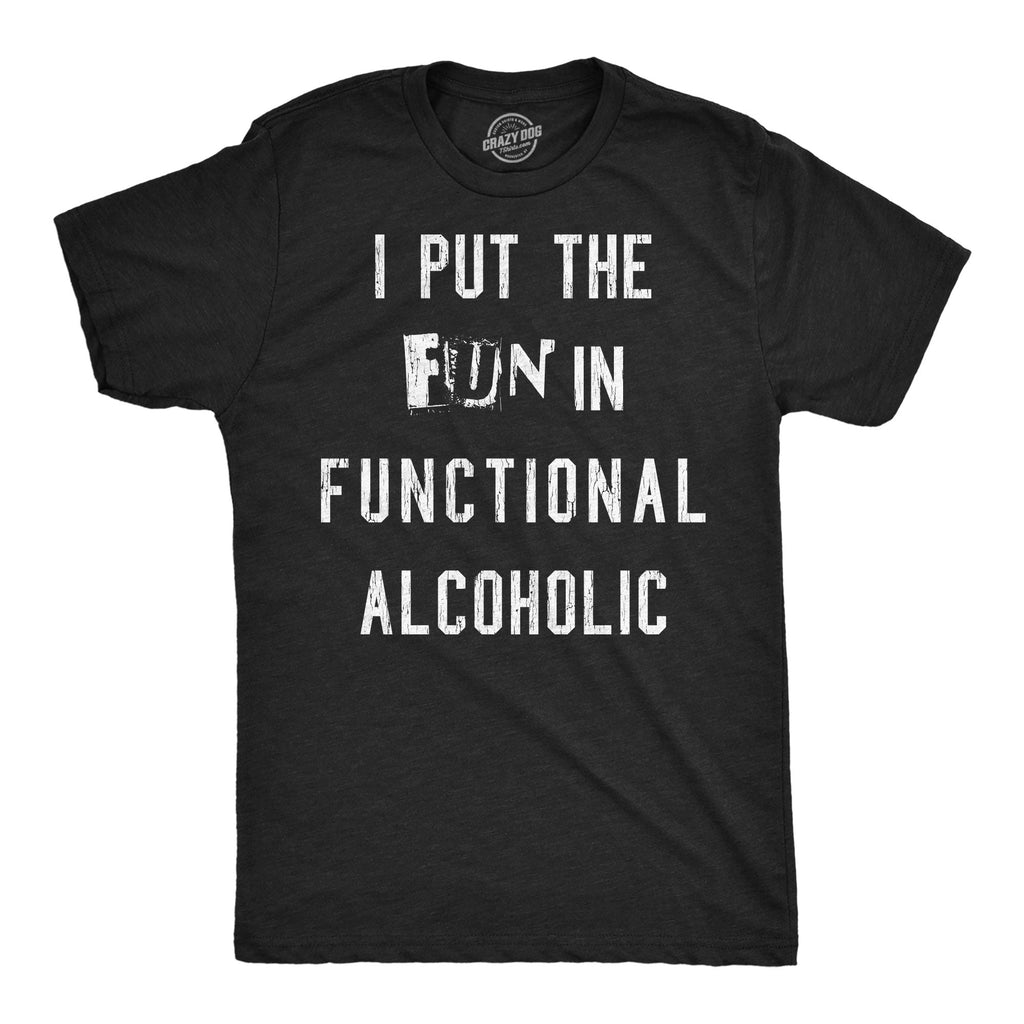 I Put The Fun In Functional Alcoholic Men's T Shirt