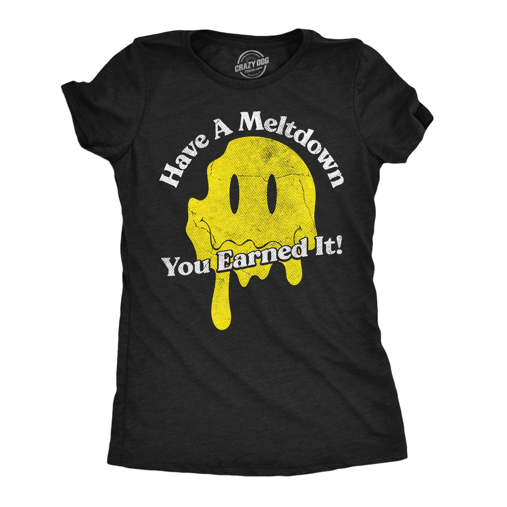 Have A Meltdown You Earned It Women's T Shirt