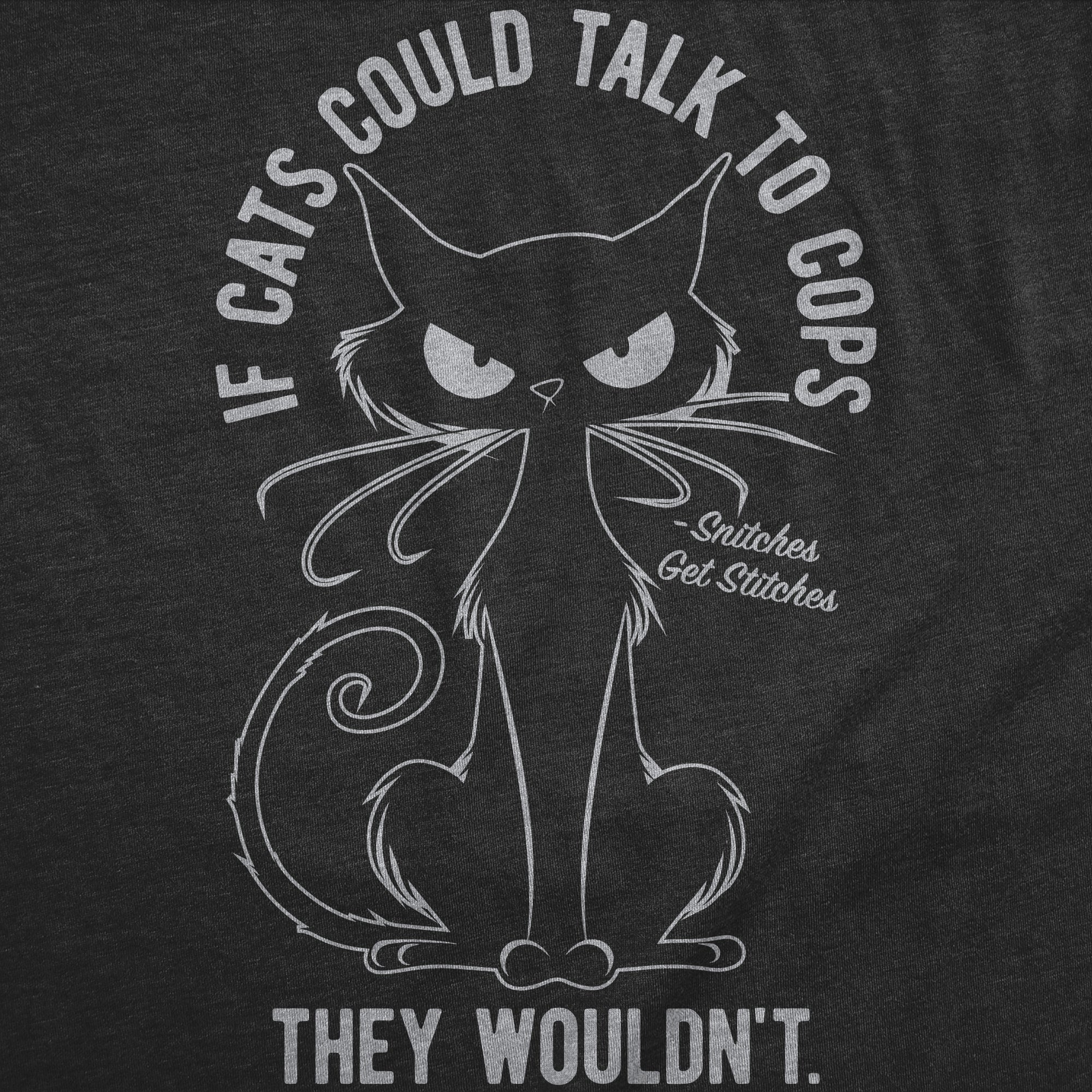 If Cats Could Talk To Cops They Wouldnt Men's T Shirt