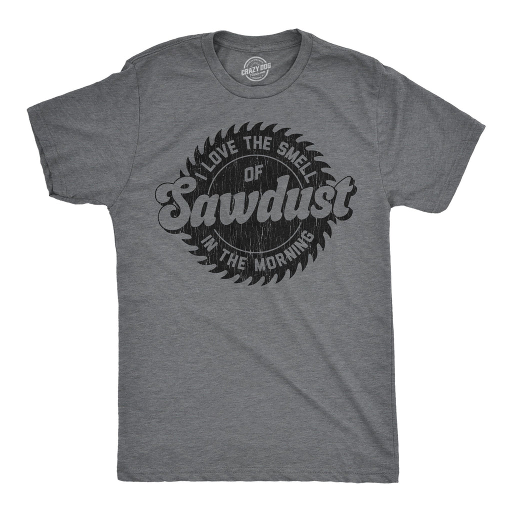 I Love The Smell Of Sawdust In The Morning Men's T Shirt