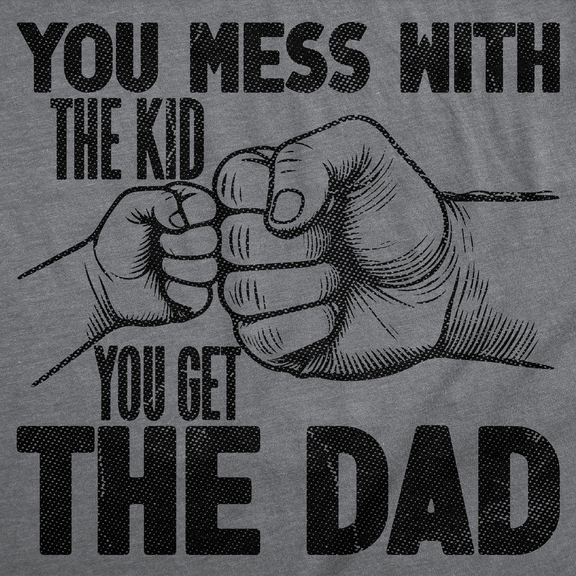 You Mess With The Kid You Get The Dad Men's T Shirt