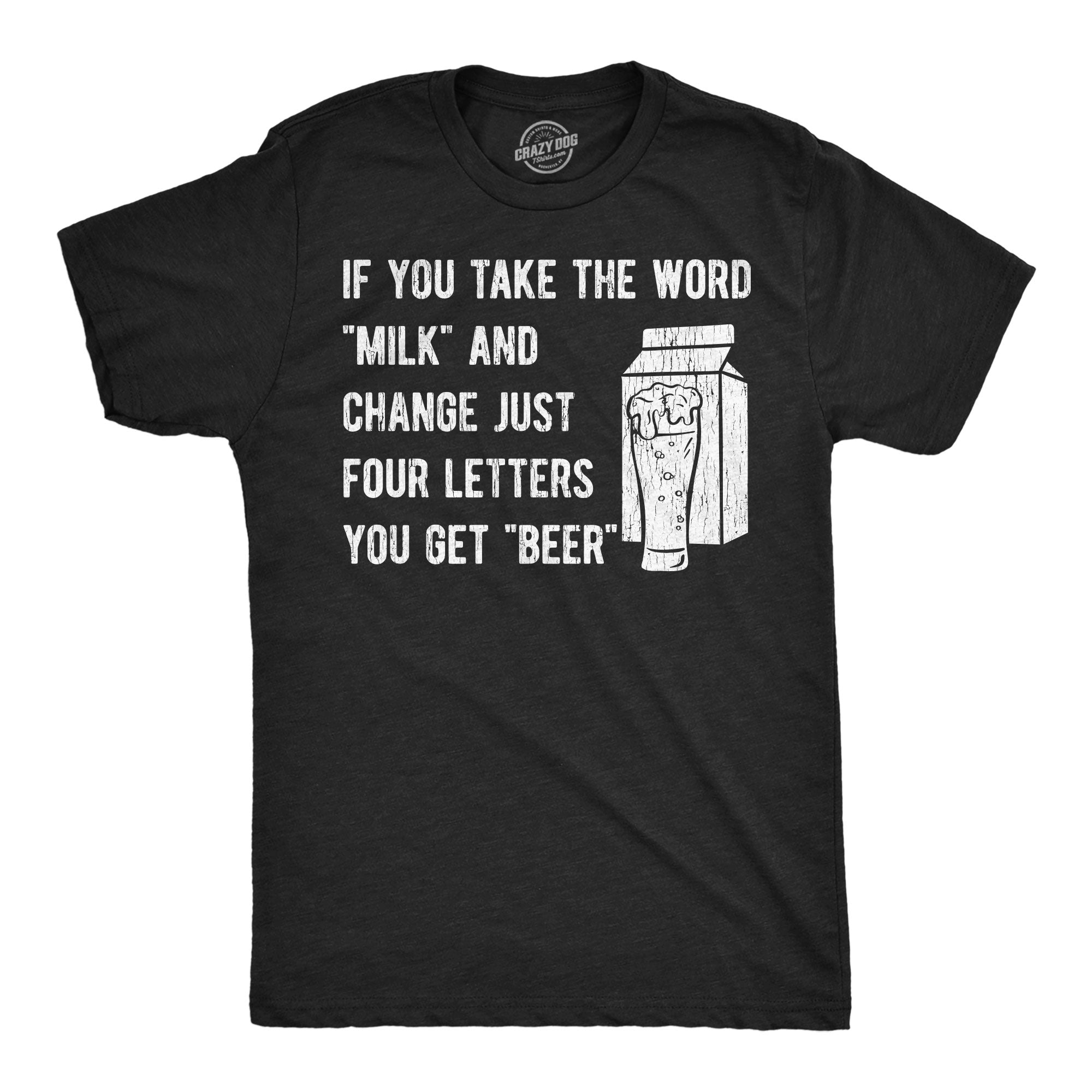 If You Take The Word Milk And Change Just Four Letters You Get Beer Men's T Shirt