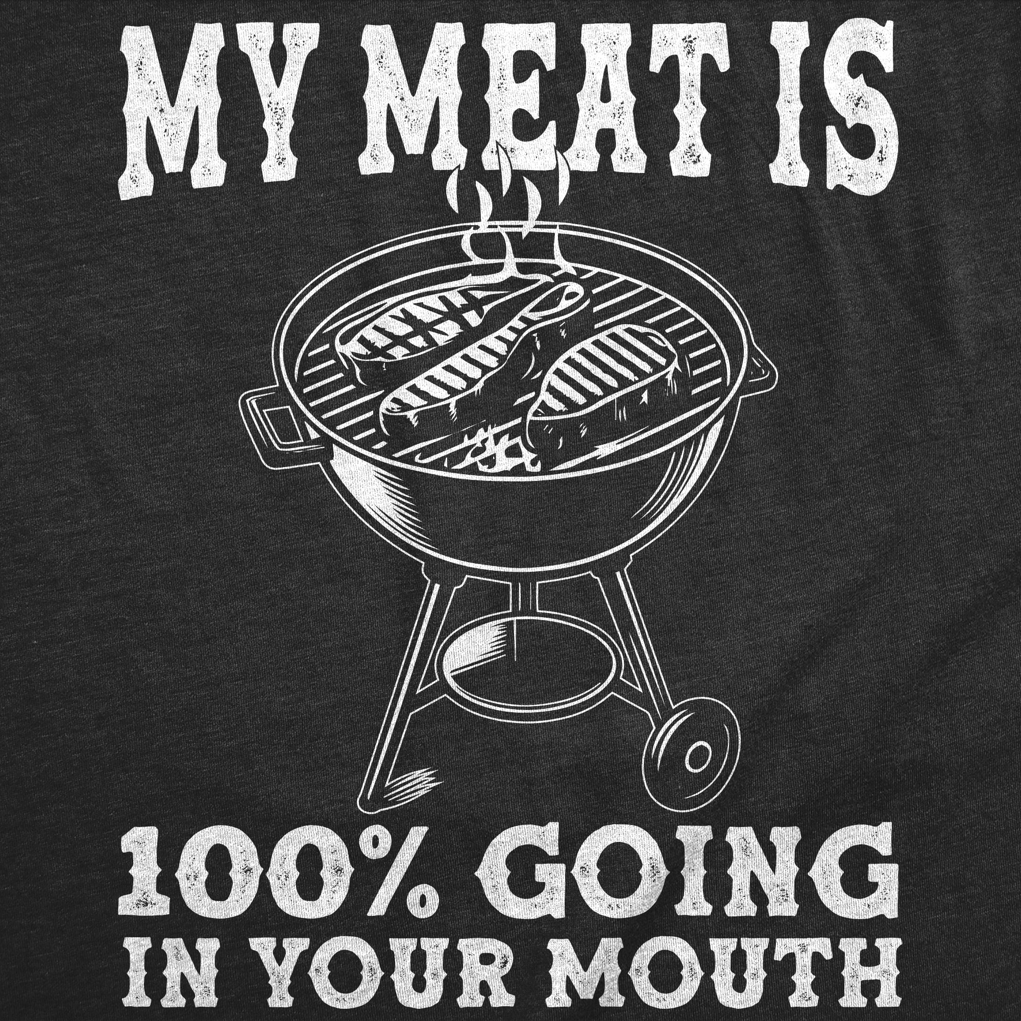 My Meat Is 100 Percent Going In Your Mouth Men's T Shirt