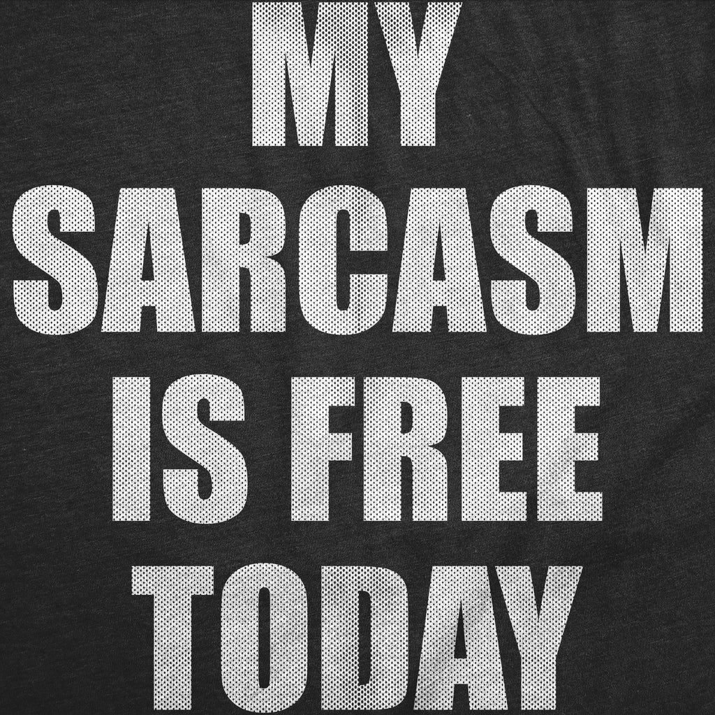 My Sarcasm Is Free Today Men's T Shirt