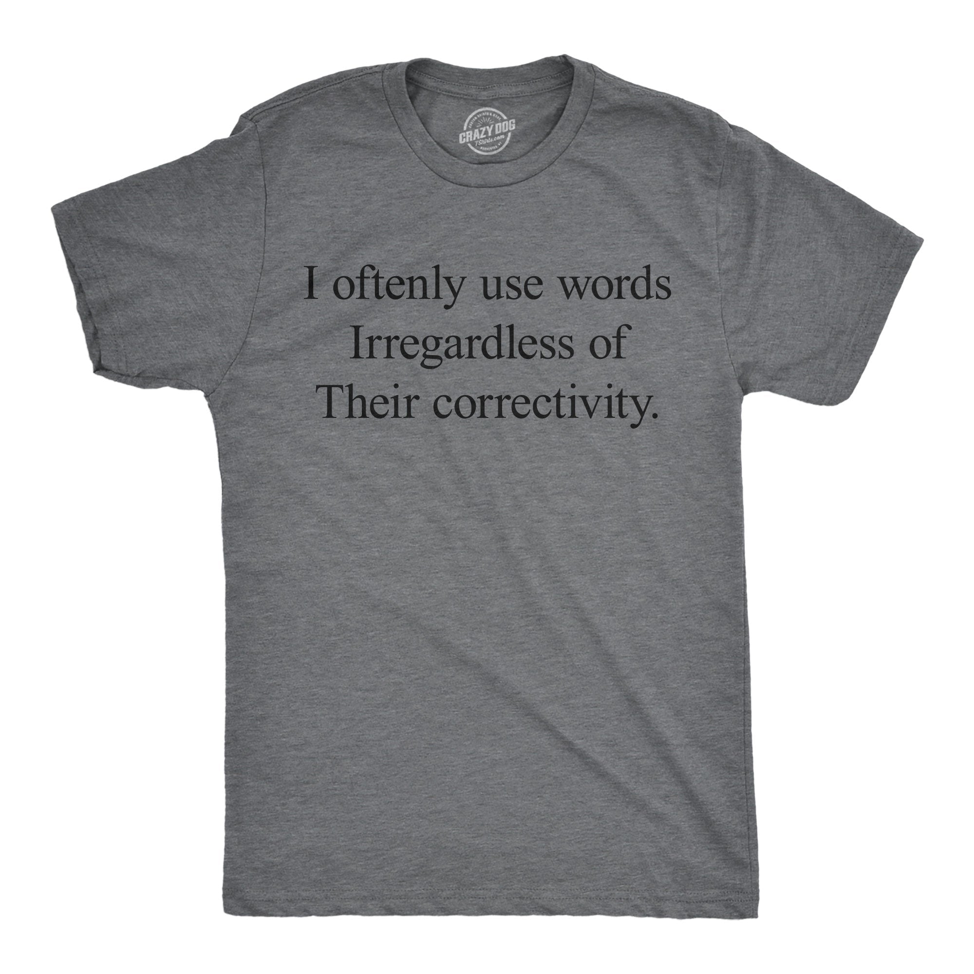 I Oftenly Use Words Irregardless Of Their Correctivity Men's T Shirt