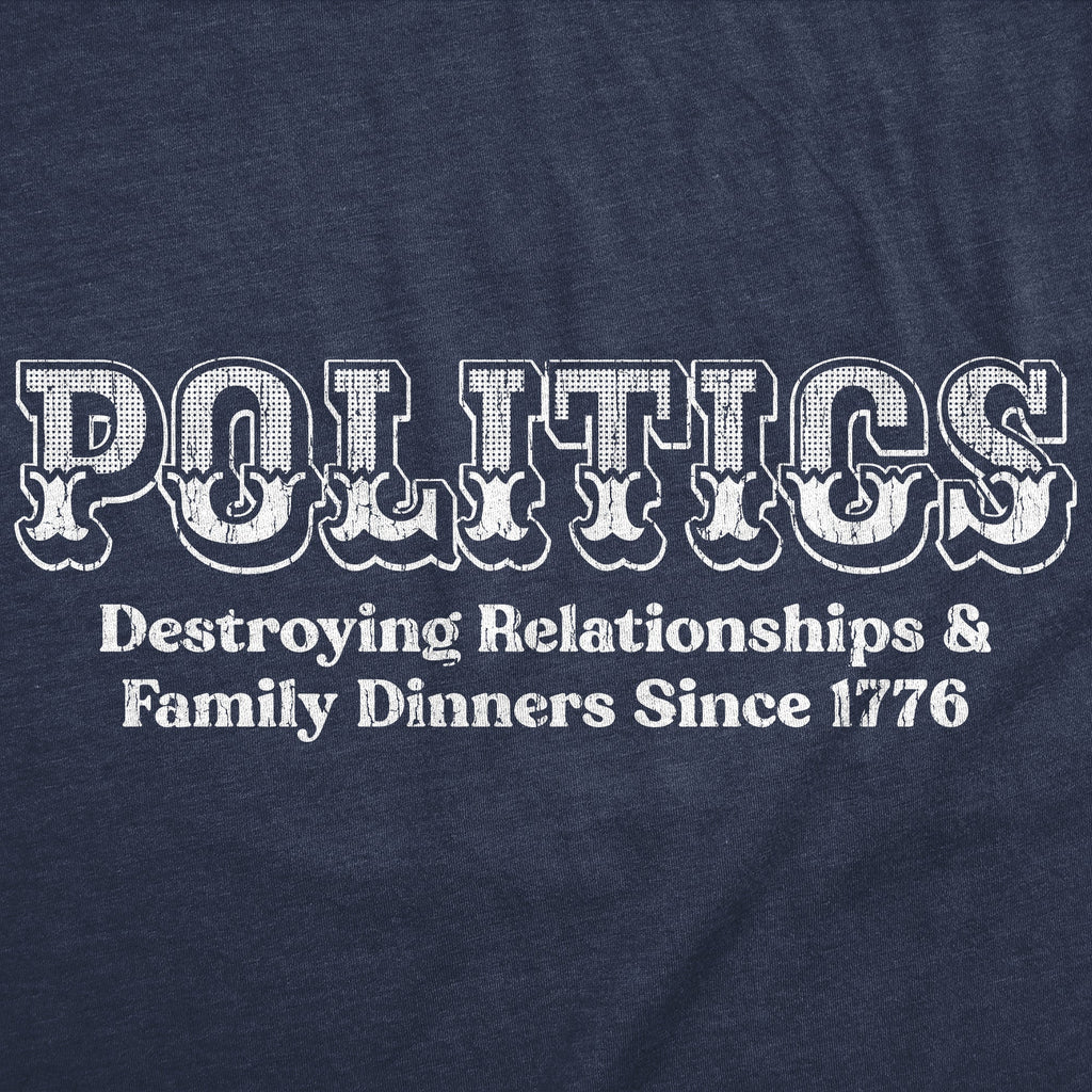 Politics Destroying Relationships And Family Dinners Since 1776 Men's T Shirt