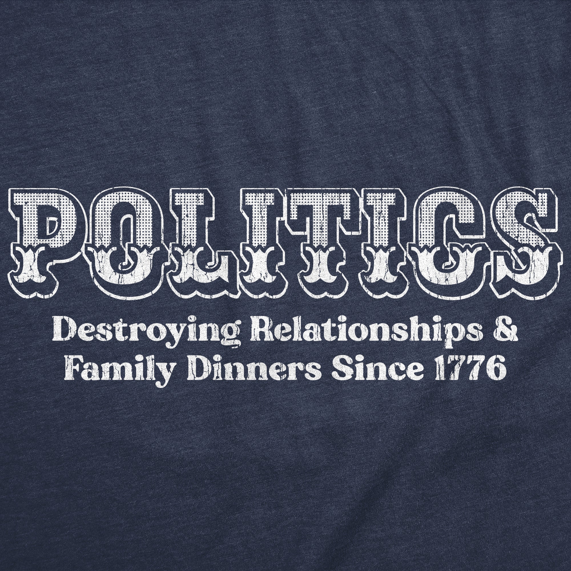 Politics Destroying Relationships And Family Dinners Since 1776 Men's T Shirt