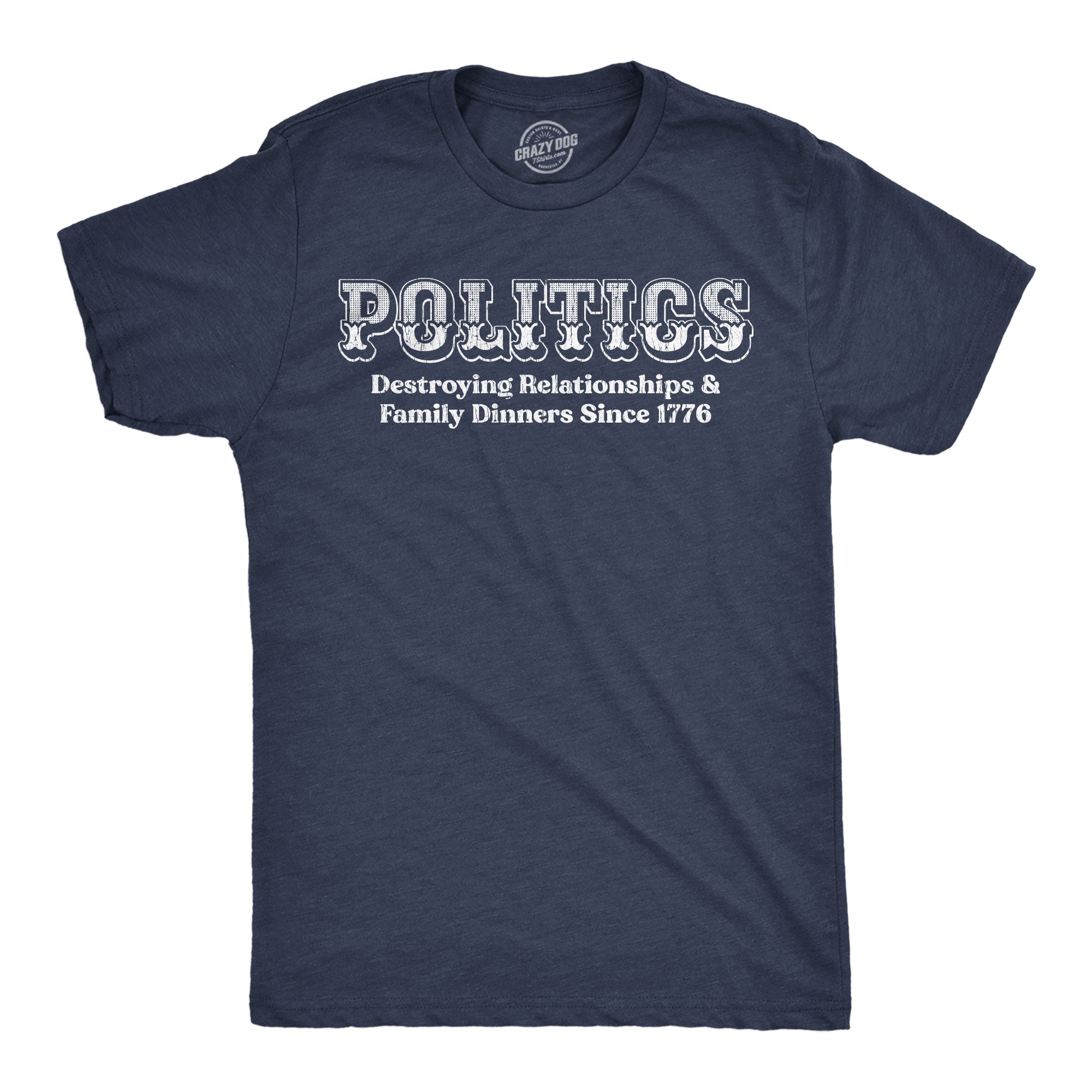 Politics Destroying Relationships And Family Dinners Since 1776 Men's T Shirt
