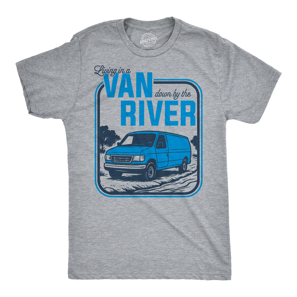 Living In A Van Down By The River Men's T Shirt
