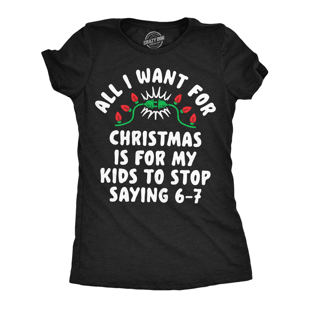 All I Want For Christmas Is For My Kids To Stop Saying 6 7 Women's T Shirt