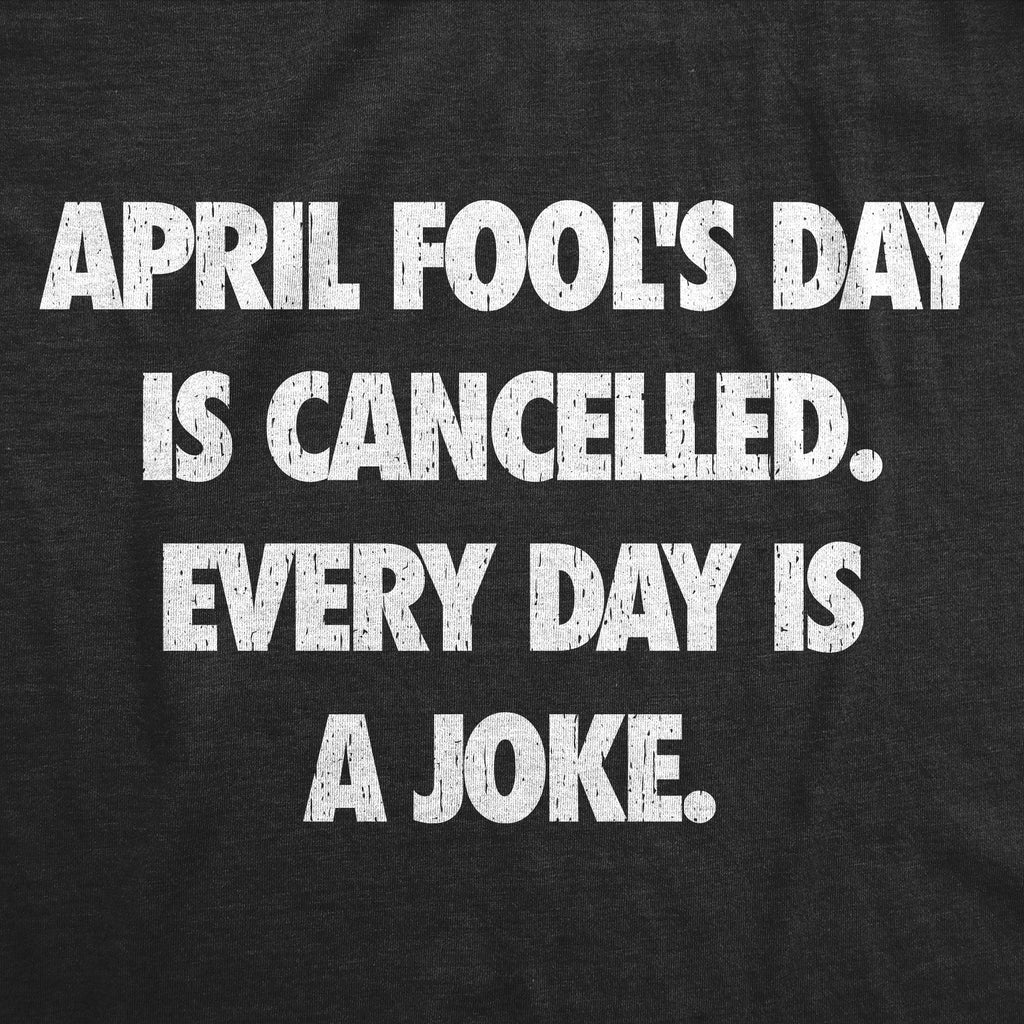 April Foots Day Is Canceled Every Day Is A Joke Men's T Shirt