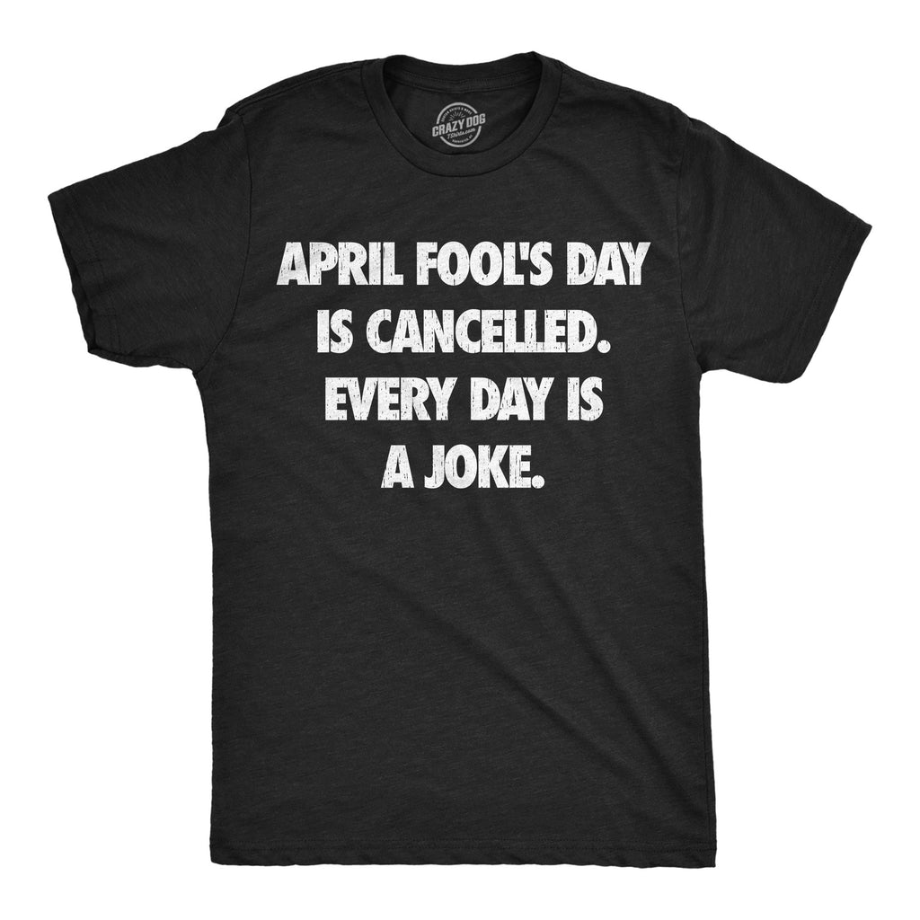 April Foots Day Is Canceled Every Day Is A Joke Men's T Shirt