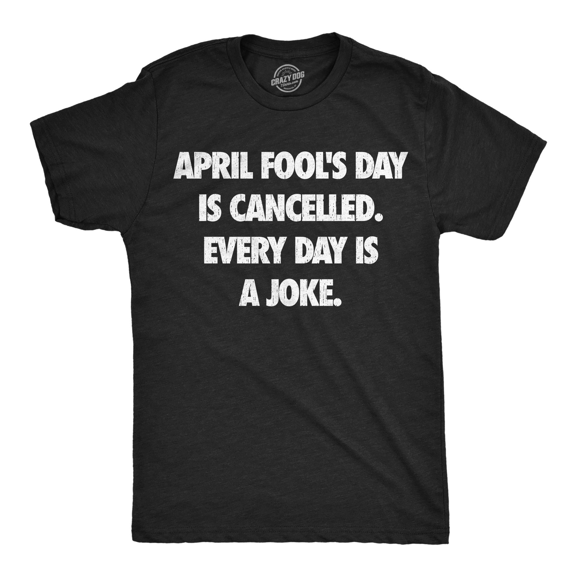 April Foots Day Is Canceled Every Day Is A Joke Men's T Shirt