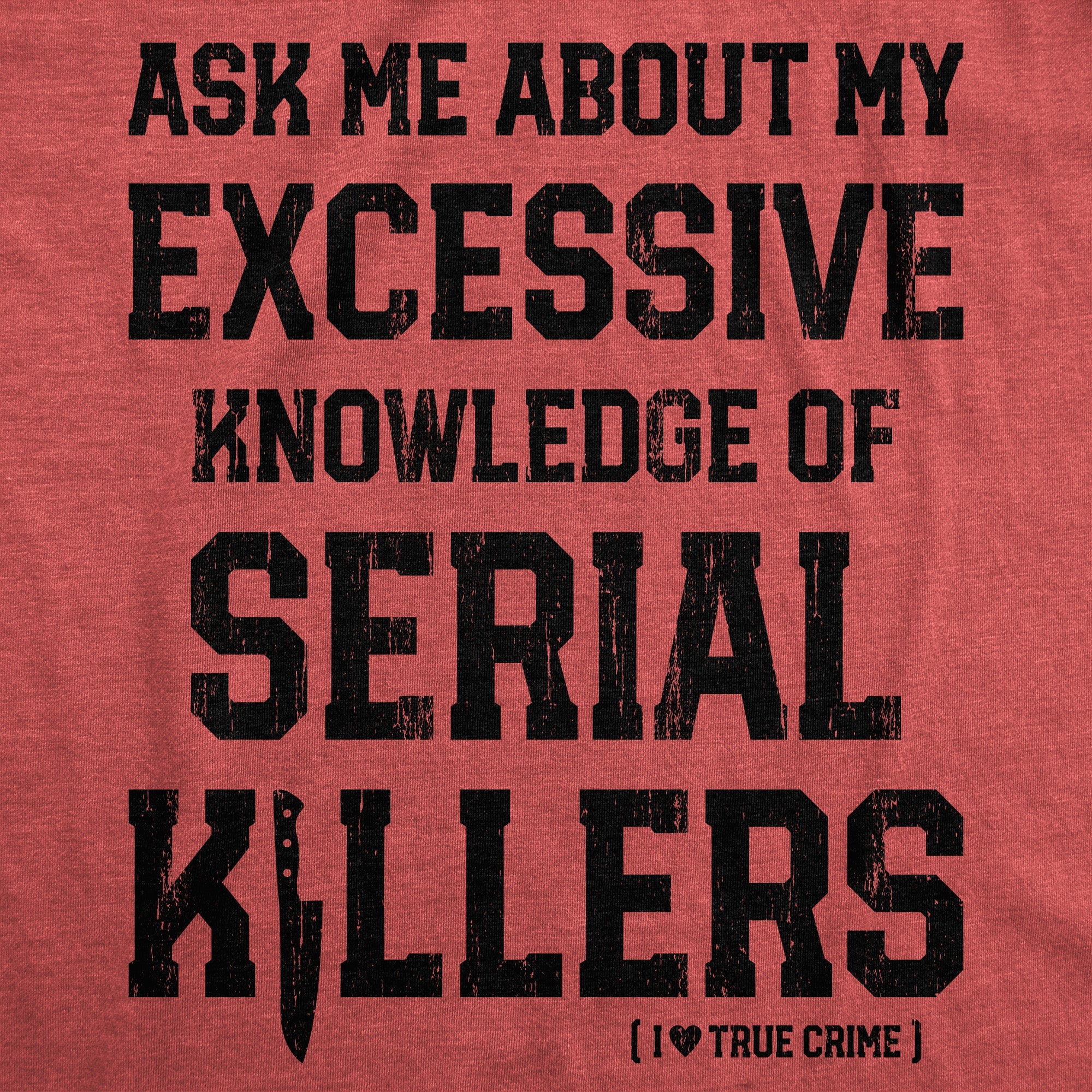 Ask Me About My Excessive Knowledge Of Serial Killers Women's T Shirt