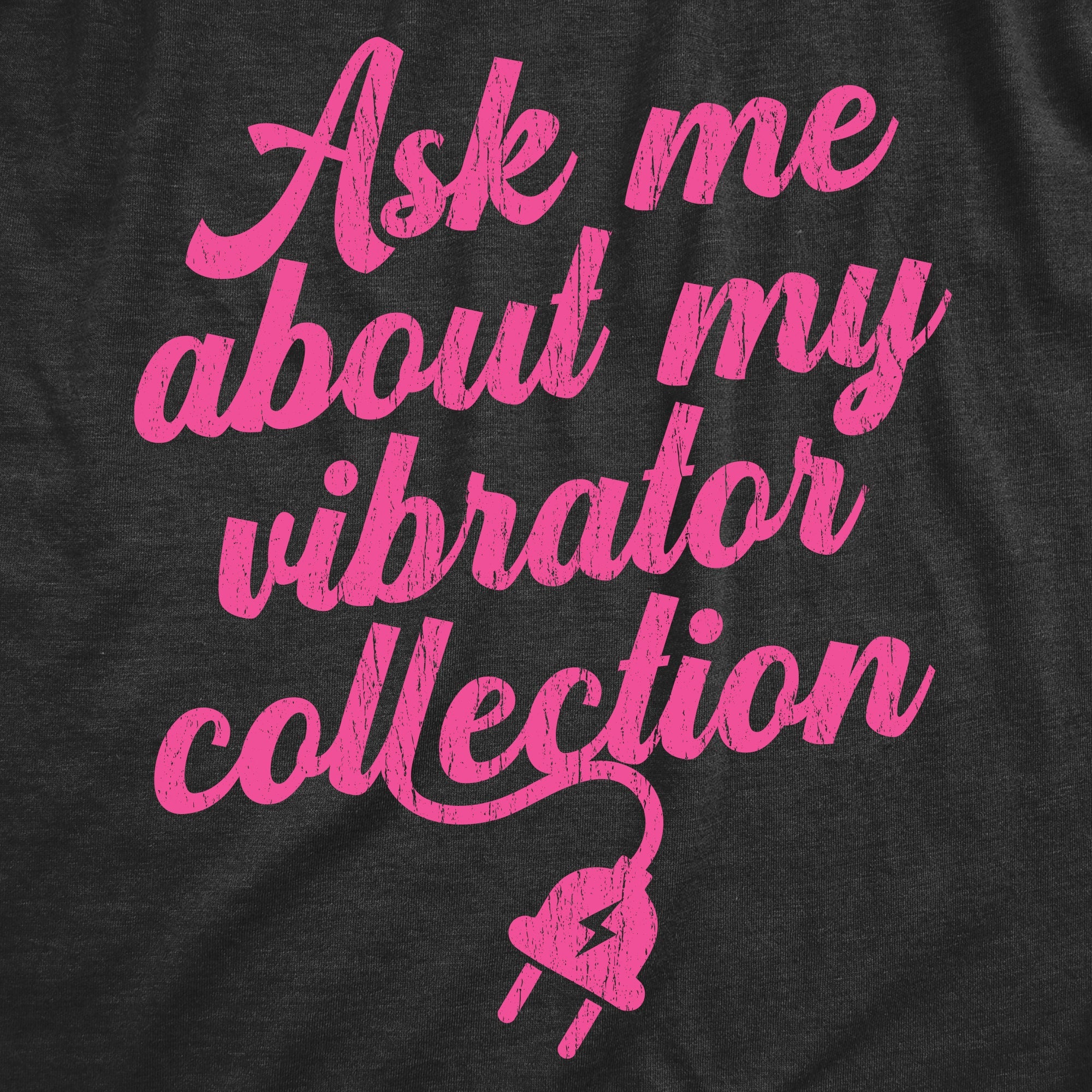 Ask Me About My Vibrator Collection Women's T Shirt