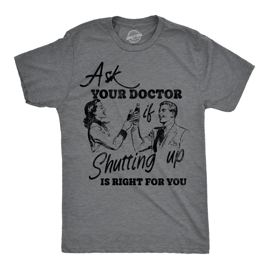 Ask You Doctor If Shutting Up Is Right For You Men's T Shirt