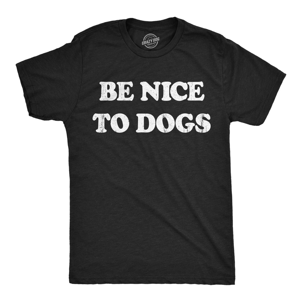 Be Nice to Dogs Men's T Shirt