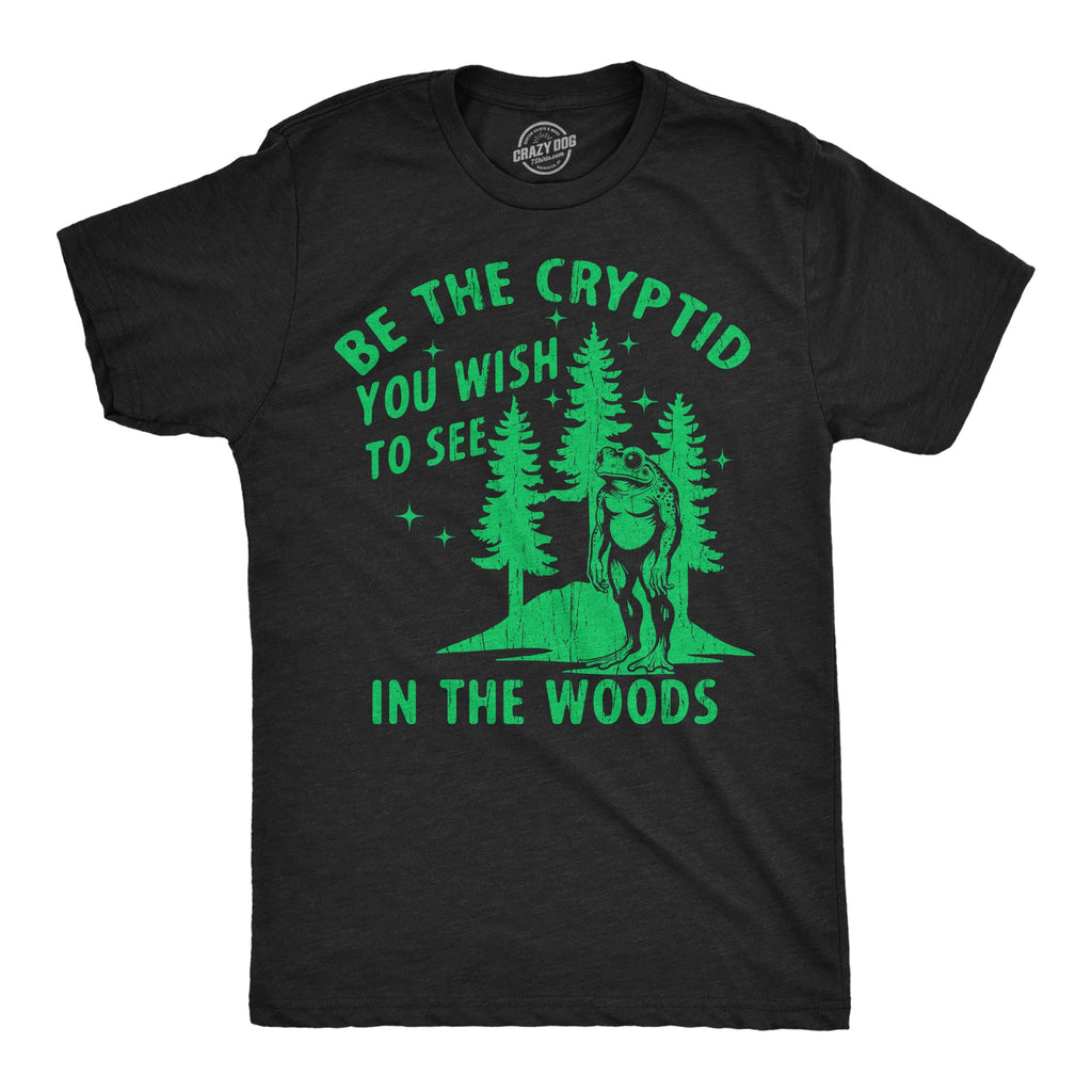 Be The Cryptid You Wish To See In The Woods Men's T Shirt
