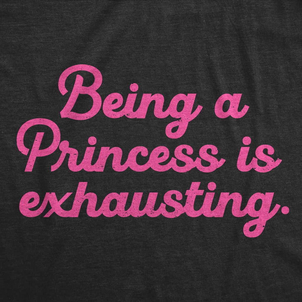 Being A Princess Is Exhausting Women's T Shirt