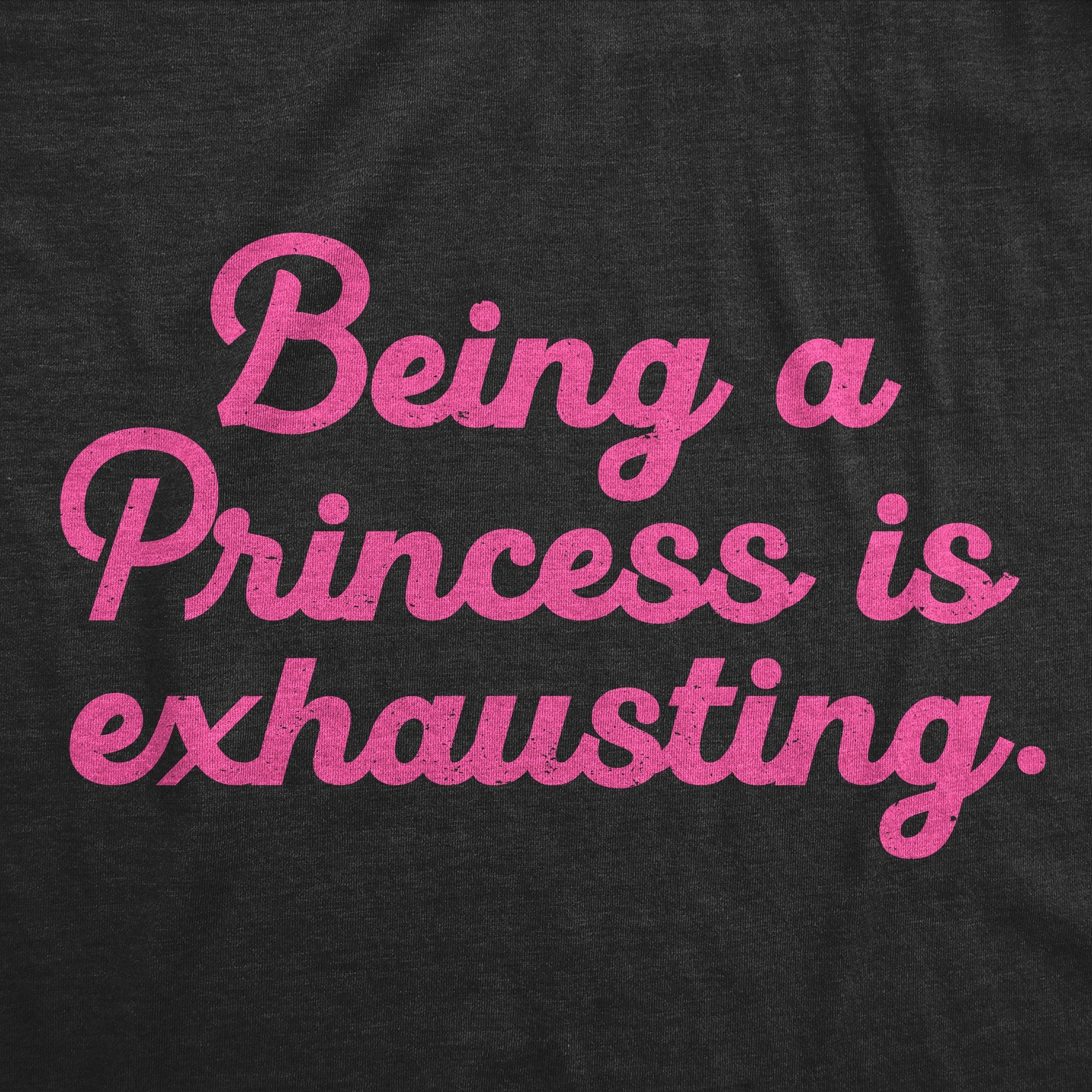 Being A Princess Is Exhausting Women's T Shirt