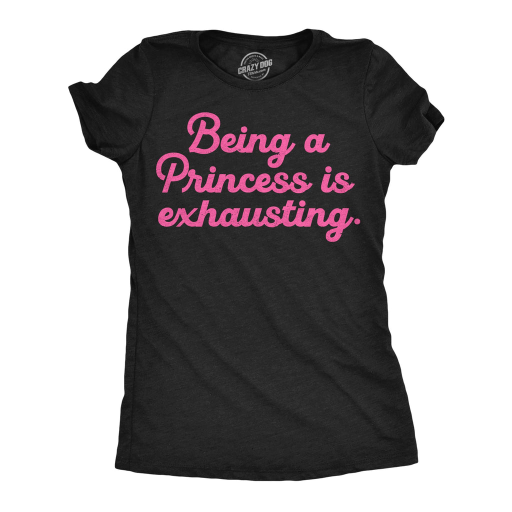 Being A Princess Is Exhausting Women's T Shirt