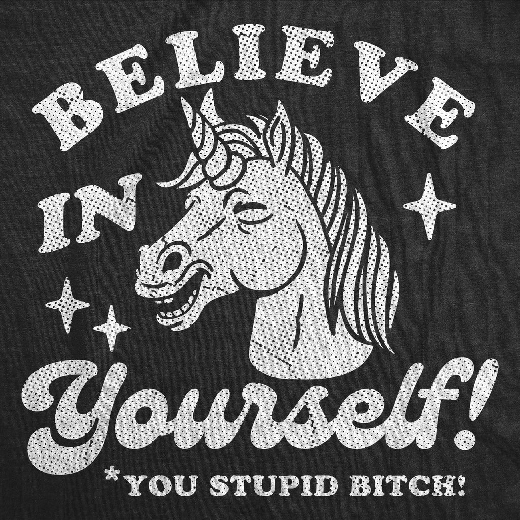 Believe In Yourself You Stupid Bitch Women's T Shirt