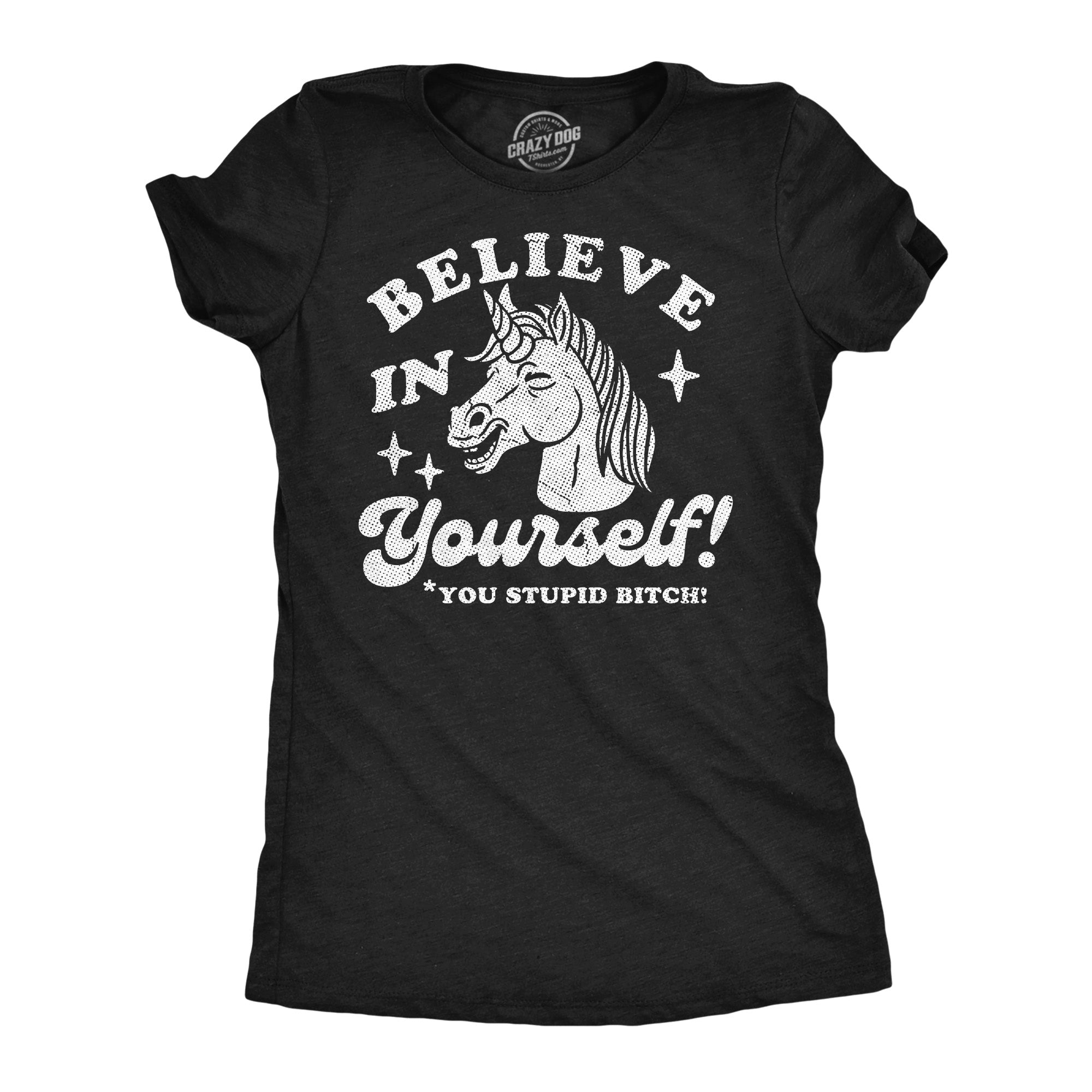 Believe In Yourself You Stupid Bitch Women's T Shirt