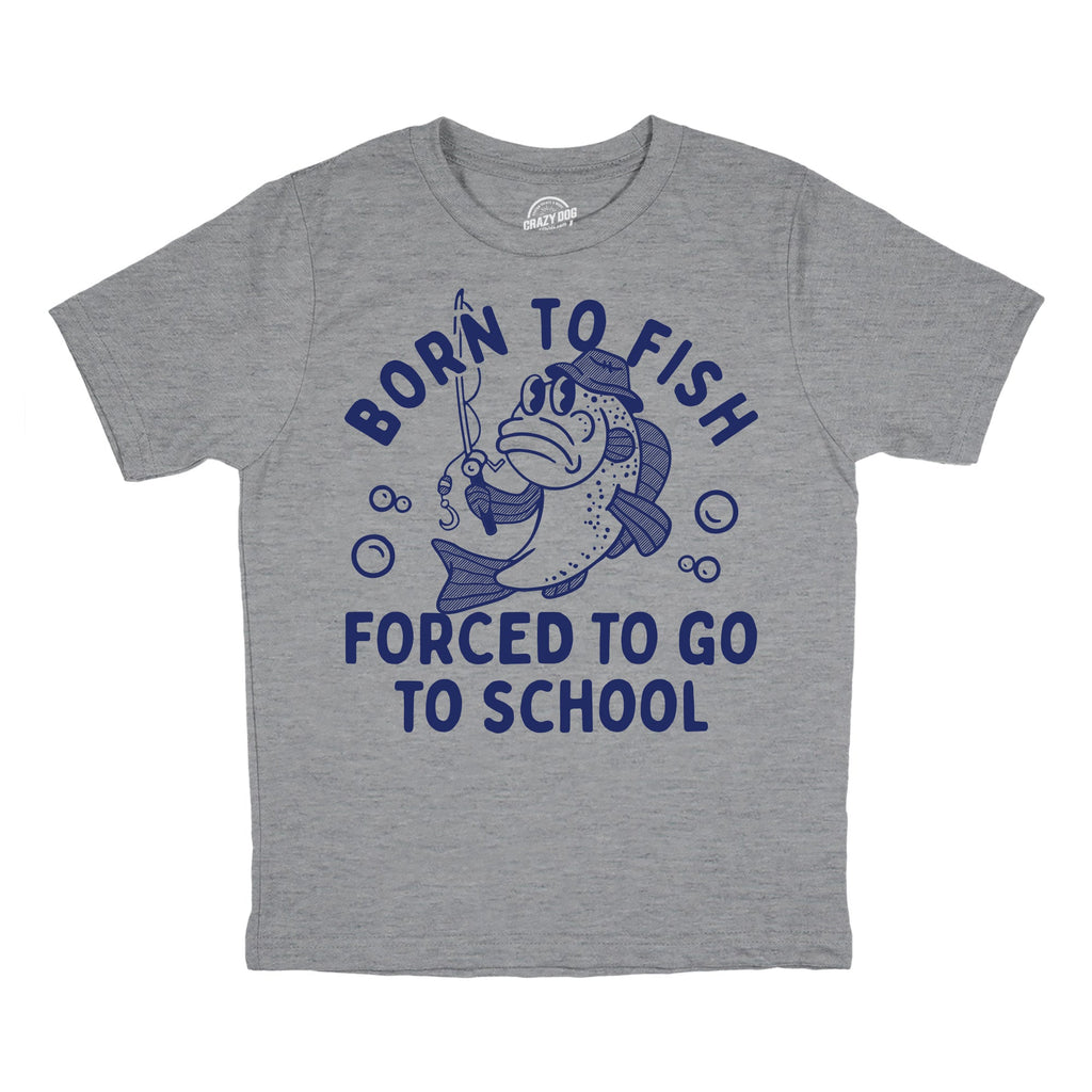 Born To Fish Forced To Go To School Youth T Shirt