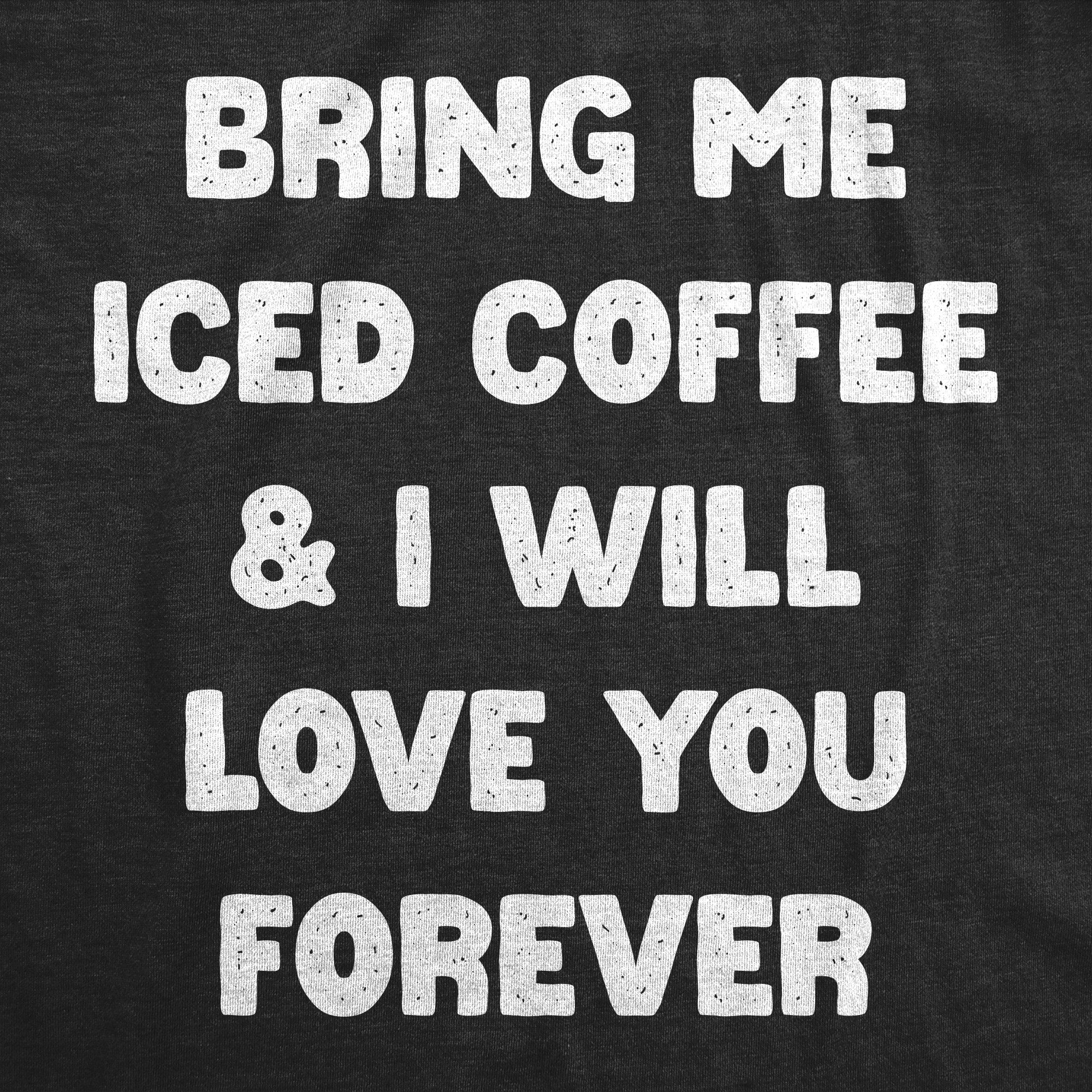Bring Me Iced Coffee And I Will Love You Forever Men's T Shirt