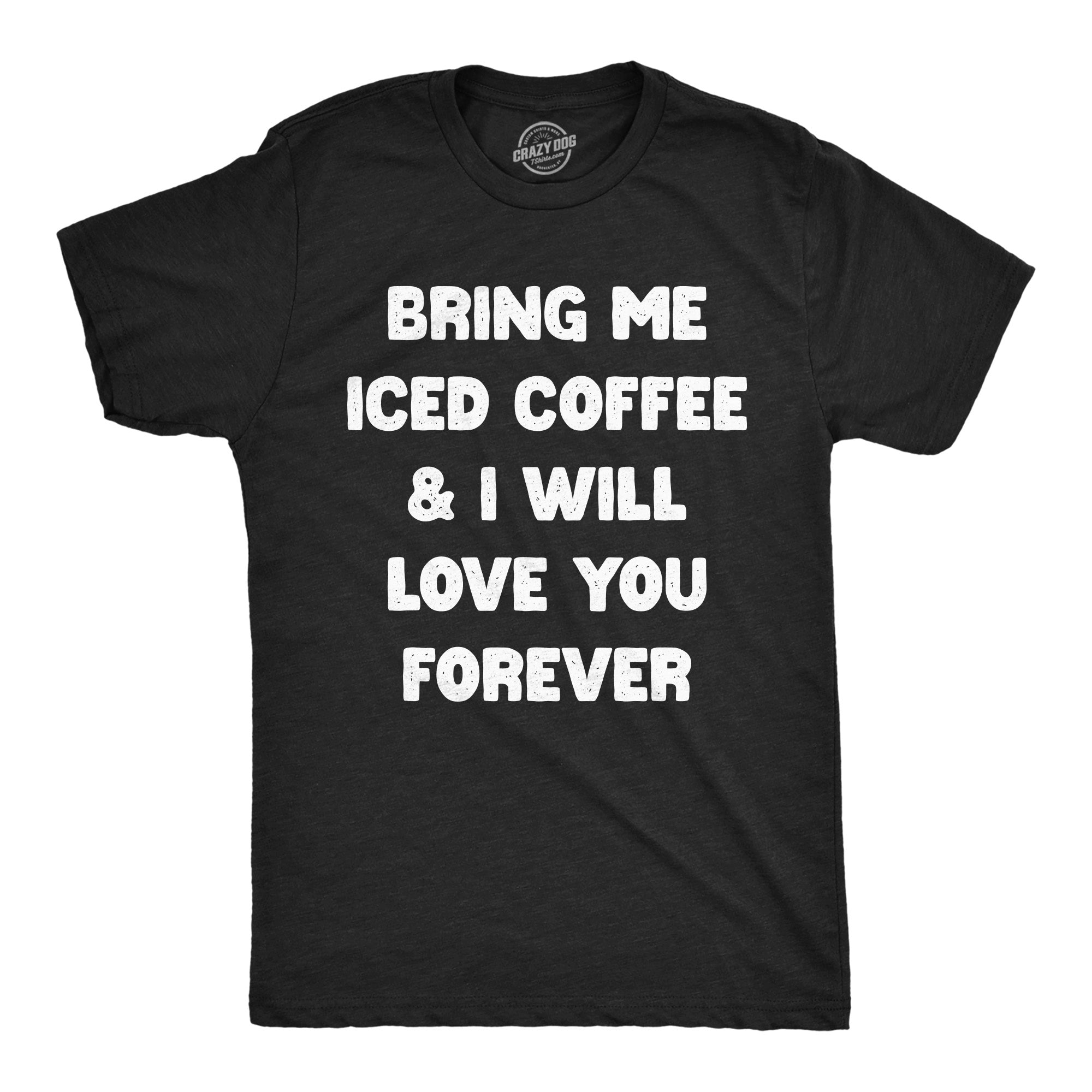 Bring Me Iced Coffee And I Will Love You Forever Men's T Shirt