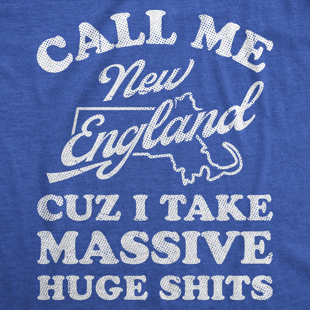 Call Me New England Cuz I Take Massive Huge Shits Men's T Shirt